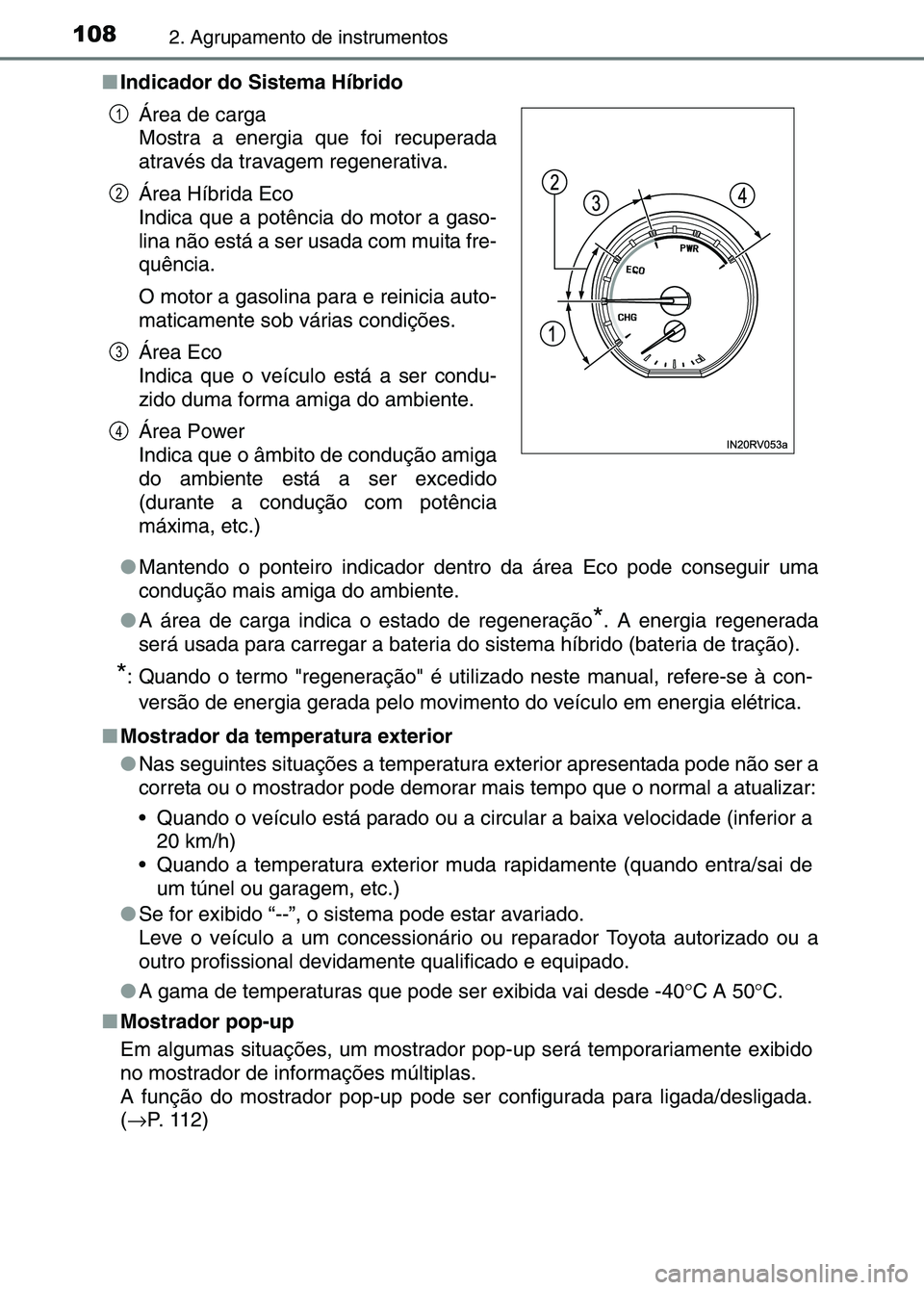 TOYOTA RAV4 2016 Manual de utilização (in Portuguese) 1082. Agrupamento de instrumentos
■Indicador do Sistema Híbrido
●Mantendo o ponteiro indicador dentr o da área Eco pode conseguir uma
condução mais amiga do ambiente.
● A área de carga indi TOYOTA RAV4 2016 Manual de utilização (in Portuguese) 1082. Agrupamento de instrumentos
■Indicador do Sistema Híbrido
●Mantendo o ponteiro indicador dentr o da área Eco pode conseguir uma
condução mais amiga do ambiente.
● A área de carga indi