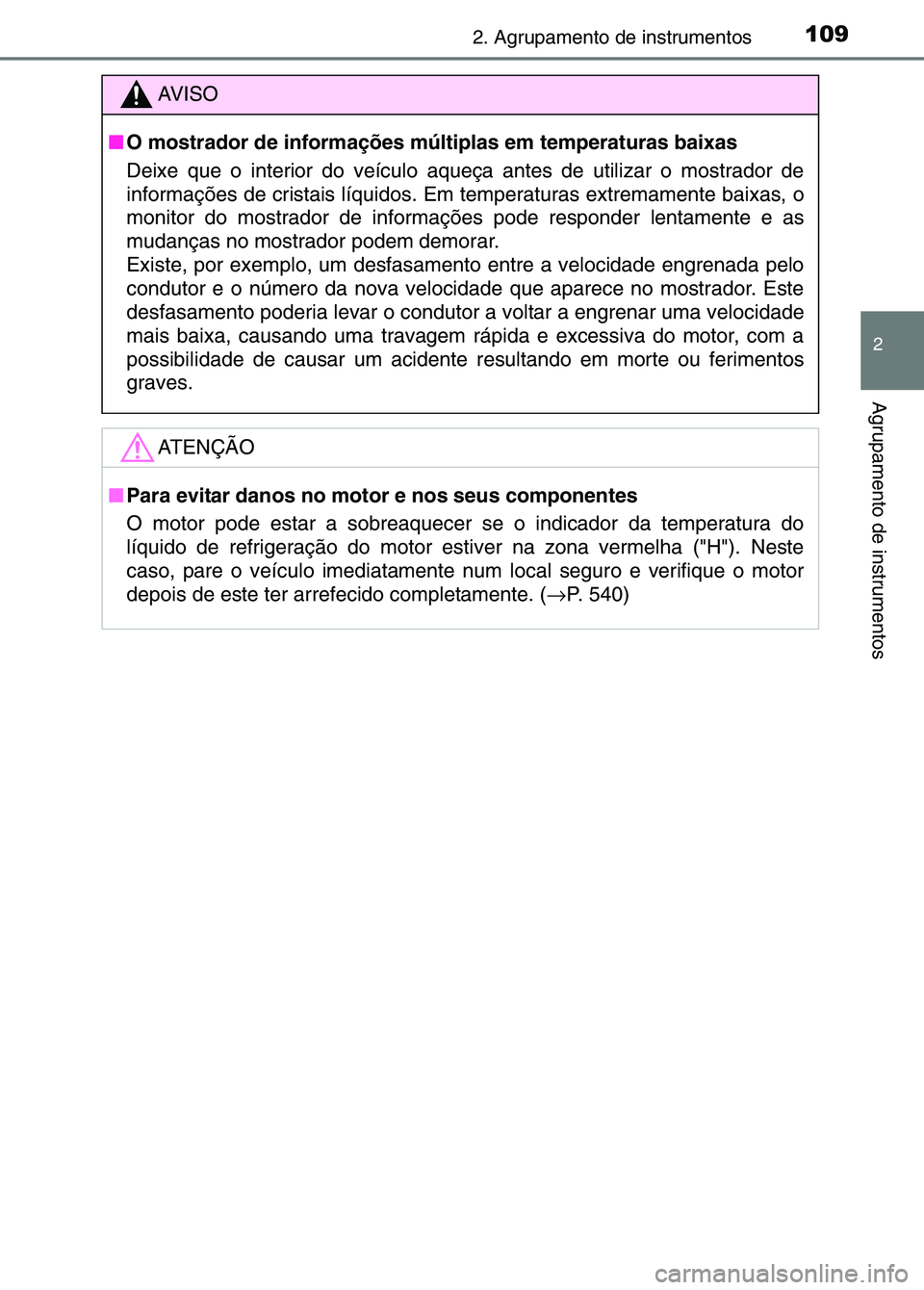 TOYOTA RAV4 2016 Manual de utilização (in Portuguese) 1092. Agrupamento de instrumentos
2
Agrupamento de instrumentos
AV I S O
■ O mostrador de informações múltiplas em temperaturas baixas
Deixe que o interior do veículo aqueç a antes de utilizar TOYOTA RAV4 2016 Manual de utilização (in Portuguese) 1092. Agrupamento de instrumentos
2
Agrupamento de instrumentos
AV I S O
■ O mostrador de informações múltiplas em temperaturas baixas
Deixe que o interior do veículo aqueç a antes de utilizar