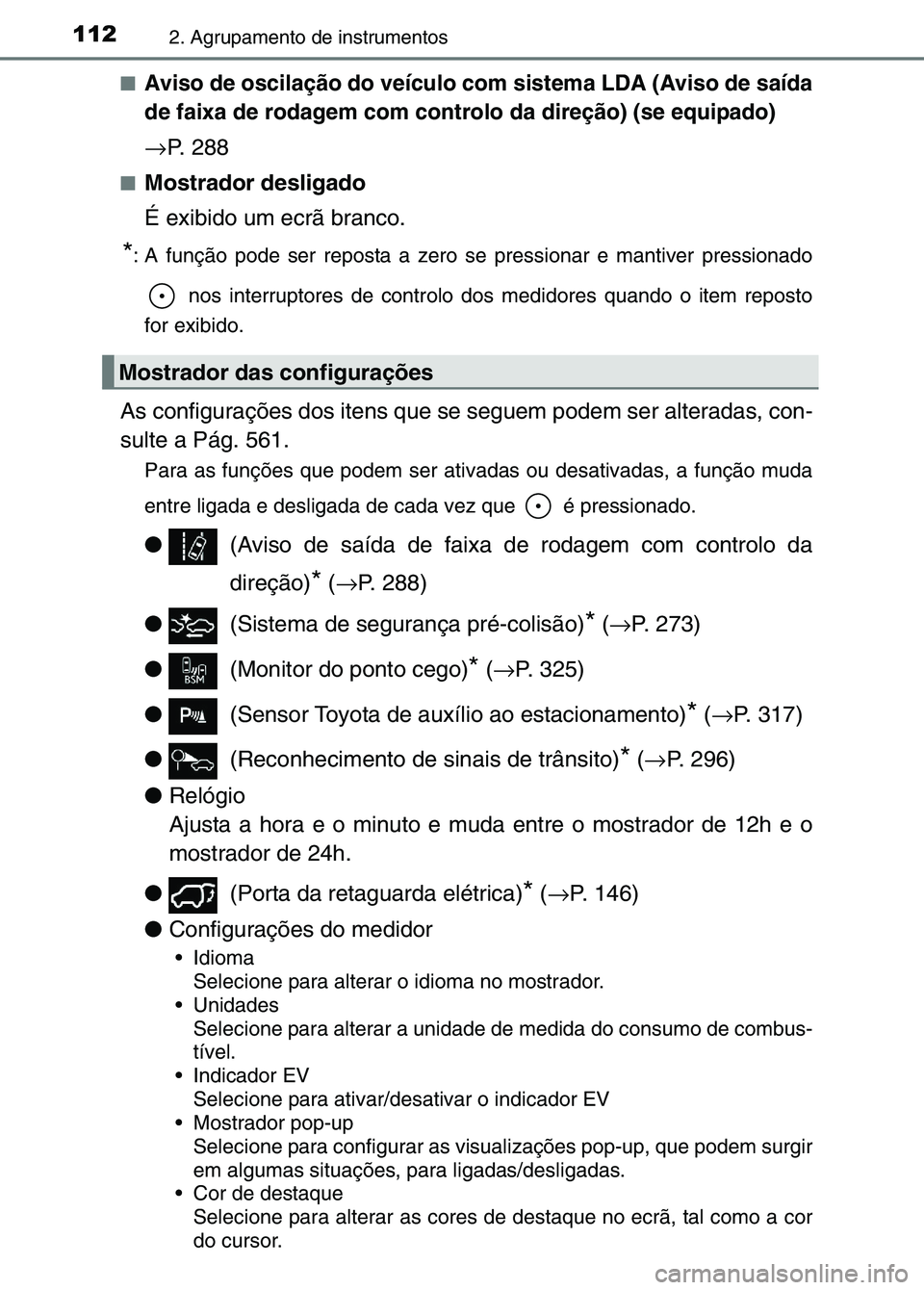 TOYOTA RAV4 2016 Manual de utilização (in Portuguese) 1122. Agrupamento de instrumentos
■Aviso de oscilação do veículo com sistema LDA (Aviso de saída
de faixa de rodagem com controlo da direção) (se equipado)
→P. 288
■Mostrador desligado
É TOYOTA RAV4 2016 Manual de utilização (in Portuguese) 1122. Agrupamento de instrumentos
■Aviso de oscilação do veículo com sistema LDA (Aviso de saída
de faixa de rodagem com controlo da direção) (se equipado)
→P. 288
■Mostrador desligado
É
