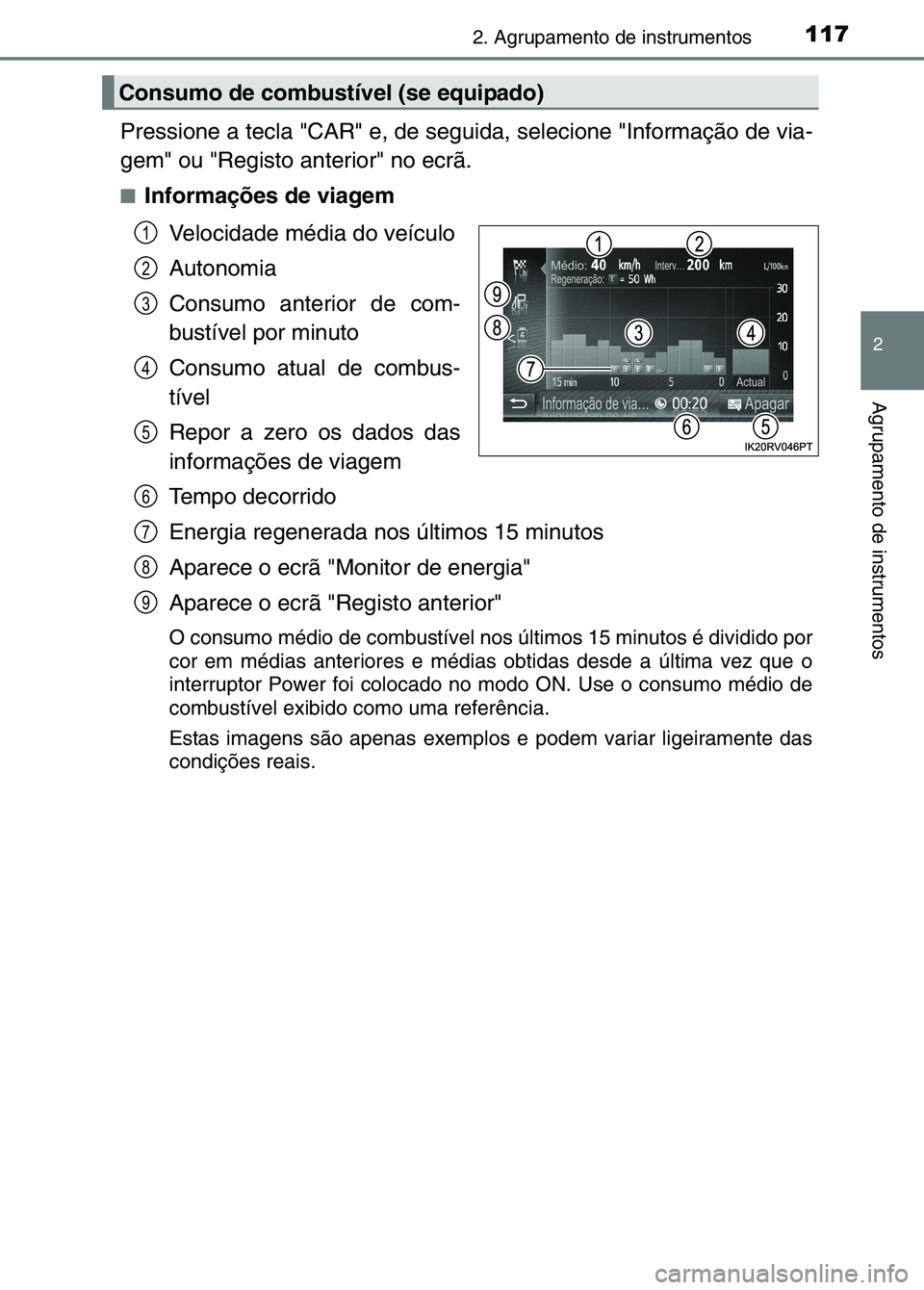 TOYOTA RAV4 2016  Manual de utilização (in Portuguese) 1172. Agrupamento de instrumentos
2
Agrupamento de instrumentos
Pressione a tecla "CAR" e, de seguida, selecione "Informação de vi\
a-
gem" ou "Registo anterior" no ecrã.
■Informações de viagem