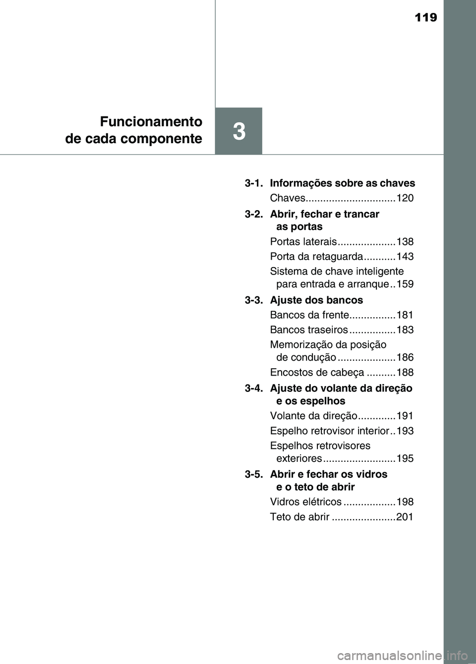 TOYOTA RAV4 2016  Manual de utilização (in Portuguese) 119
3
Funcionamento
de cada componente
3-1. Informações sobre as chaves
Chaves............................... 120
3-2. Abrir, fechar e trancar  as portas
Portas laterais .................... 138
Por
