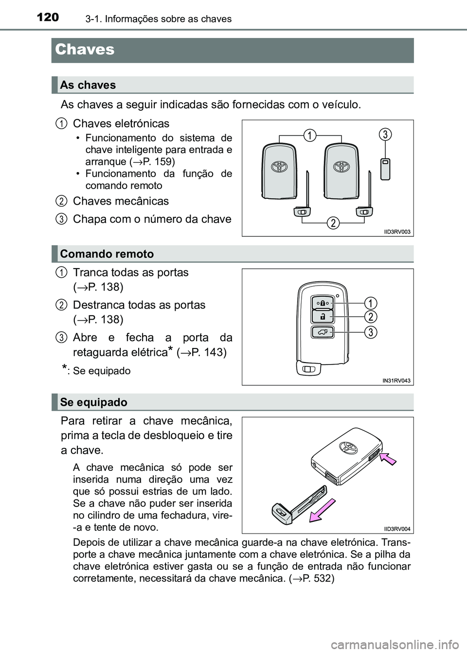 TOYOTA RAV4 2016  Manual de utilização (in Portuguese) 1203-1. Informações sobre as chaves
Chaves
As chaves a seguir indicadas são fornecidas com o veículo.Chaves eletrónicas
• Funcionamento  do  sistema  dechave inteligente para entrada e
arranque