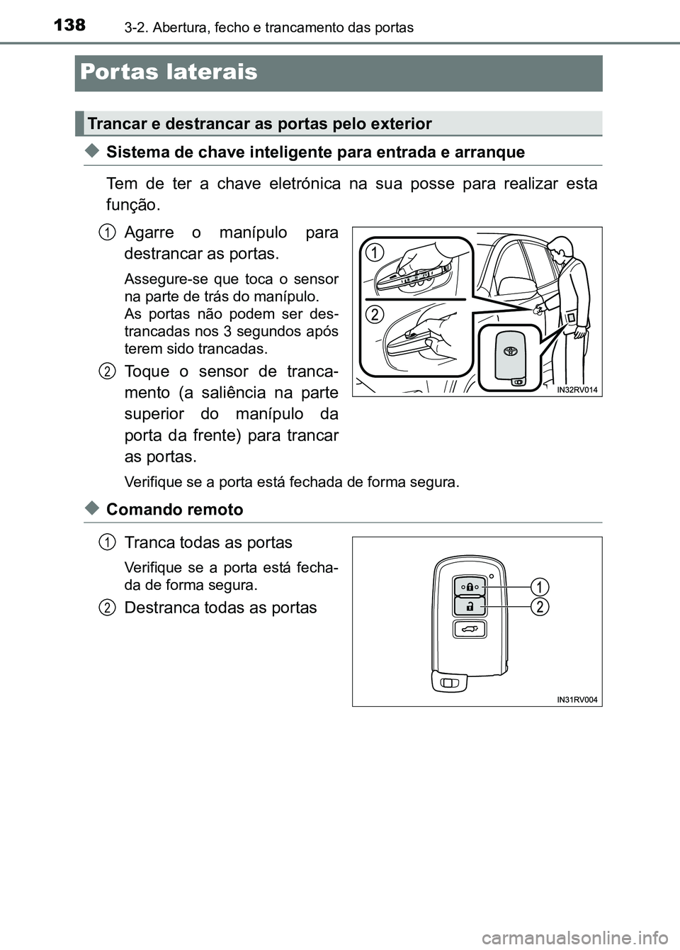 TOYOTA RAV4 2016  Manual de utilização (in Portuguese) 1383-2. Abertura, fecho e trancamento das portas
Portas laterais
◆Sistema de chave inteligente para entrada e arranque
Tem  de  ter  a  chave  eletrónica  na  sua  posse  para  realizar  esta
funç