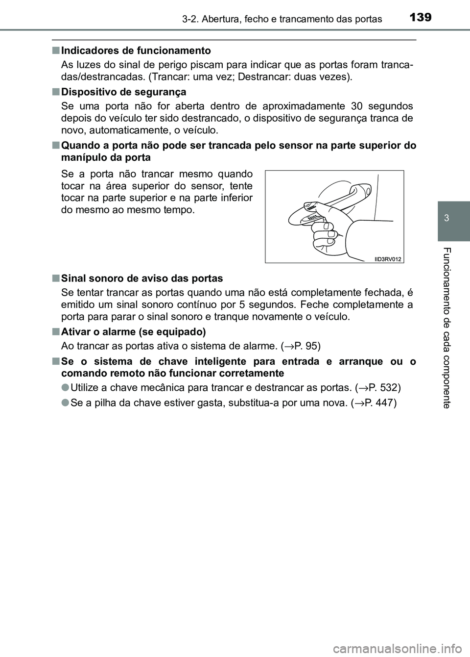 TOYOTA RAV4 2016  Manual de utilização (in Portuguese) 1393-2. Abertura, fecho e trancamento das portas
3
Funcionamento de cada componente
■Indicadores de funcionamento
As luzes do sinal de perigo piscam para indicar que as portas f oram tranca-
das/des