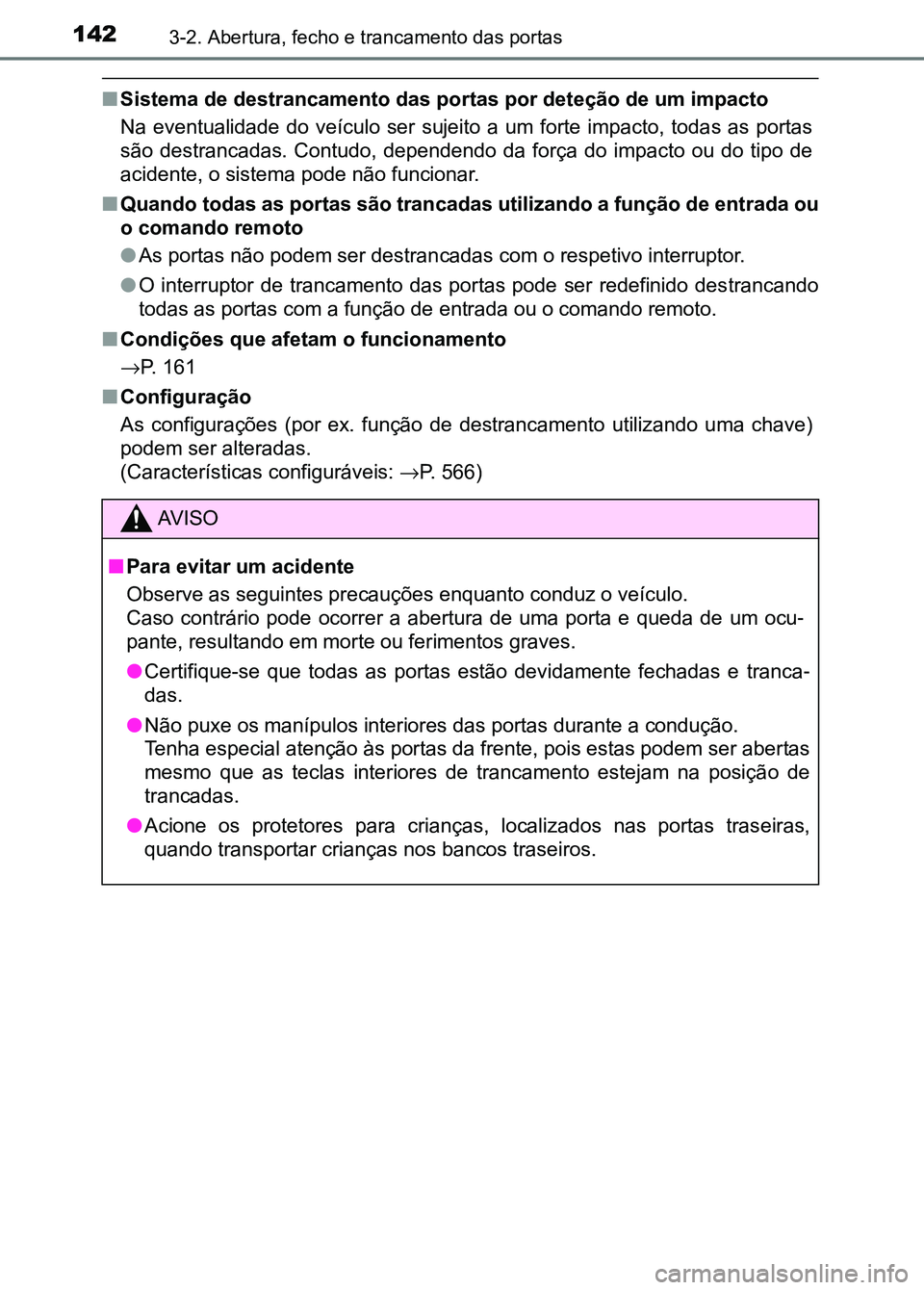 TOYOTA RAV4 2016 Manual de utilização (in Portuguese) 1423-2. Abertura, fecho e trancamento das portas
■Sistema de destrancamento das po rtas por deteção de um impacto
Na eventualidade do veículo ser sujeito a um forte impacto, tod as as TOYOTA RAV4 2016 Manual de utilização (in Portuguese) 1423-2. Abertura, fecho e trancamento das portas
■Sistema de destrancamento das po rtas por deteção de um impacto
Na eventualidade do veículo ser sujeito a um forte impacto, tod as as