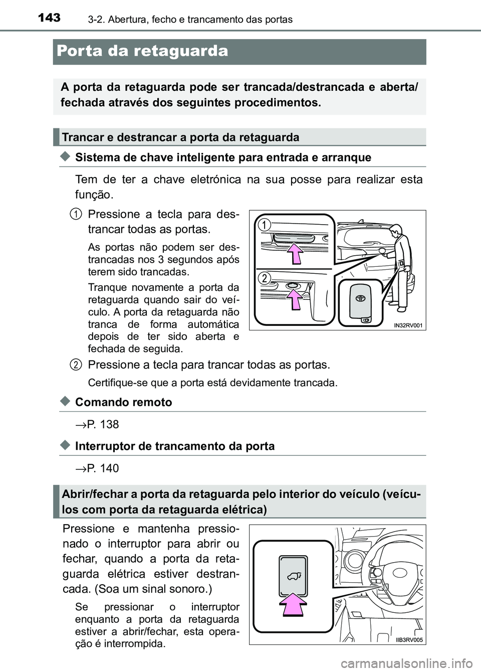 TOYOTA RAV4 2016 Manual de utilização (in Portuguese) 1433-2. Abertura, fecho e trancamento das portas
Porta da retaguarda
◆Sistema de chave inteligente para entrada e arranque
Tem de ter a chave eletrónica na sua posse para realizar esta
f TOYOTA RAV4 2016 Manual de utilização (in Portuguese) 1433-2. Abertura, fecho e trancamento das portas
Porta da retaguarda
◆Sistema de chave inteligente para entrada e arranque
Tem de ter a chave eletrónica na sua posse para realizar esta
f