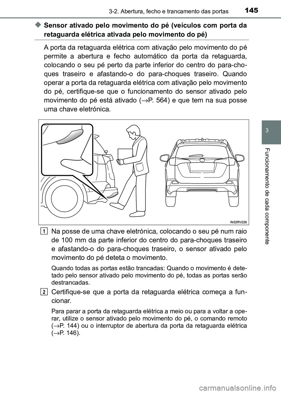 TOYOTA RAV4 2016  Manual de utilização (in Portuguese) 1453-2. Abertura, fecho e trancamento das portas
3
Funcionamento de cada componente
◆Sensor  ativado  pelo  movimento  do  pé  (veículos  com  porta  da
retaguarda elétrica ativada pelo movimento