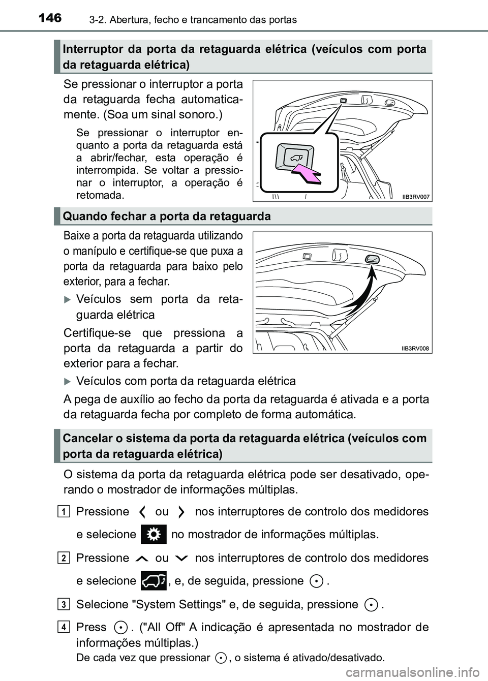 TOYOTA RAV4 2016  Manual de utilização (in Portuguese) 1463-2. Abertura, fecho e trancamento das portas
Se pressionar o interruptor a porta
da  retaguarda  fecha  automatica -
mente. (Soa um sinal sonoro.)
Se  pressionar  o  interruptor  en-
quanto  a  po