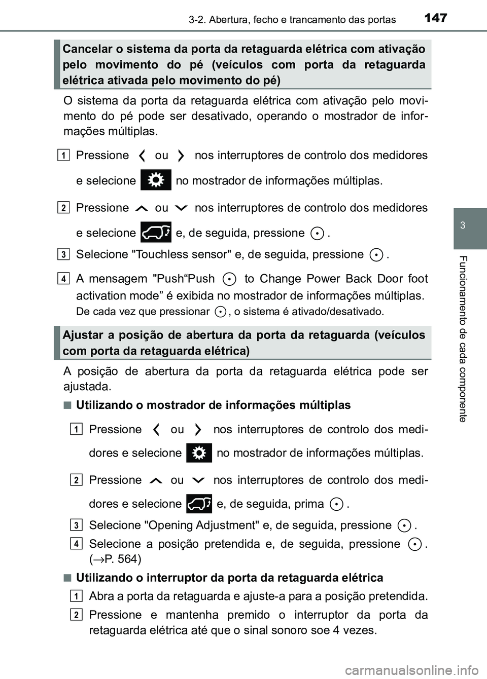 TOYOTA RAV4 2016  Manual de utilização (in Portuguese) 1473-2. Abertura, fecho e trancamento das portas
3
Funcionamento de cada componente
O  sistema  da  porta  da  retaguarda  elétrica  com  ativação  pelo  movi-
mento  do  pé  pode  ser  desativado