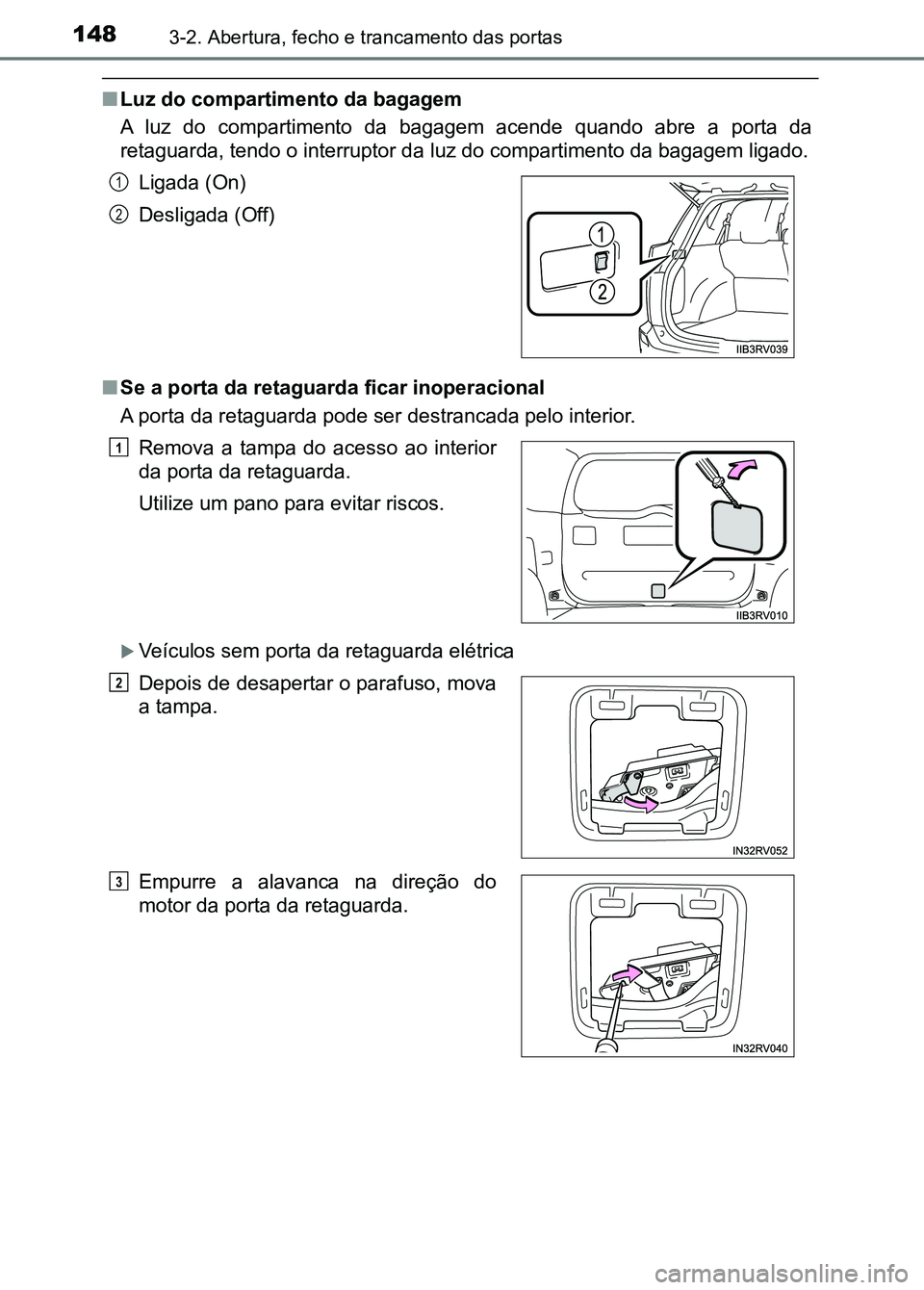 TOYOTA RAV4 2016  Manual de utilização (in Portuguese) 1483-2. Abertura, fecho e trancamento das portas
■Luz do compartimento da bagagem
A  luz  do  compartimento  da  bagagem  acende  quando  abre  a  porta  da
retaguarda, tendo o interruptor d a luz d