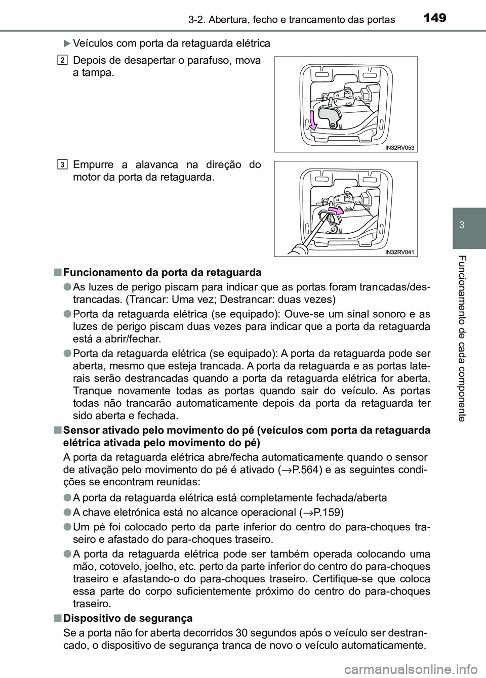 TOYOTA RAV4 2016  Manual de utilização (in Portuguese) 1493-2. Abertura, fecho e trancamento das portas
3
Funcionamento de cada componente
�XVeículos com porta da retaguarda elétrica
■ Funcionamento da porta da retaguarda
●As luzes de perigo piscam 