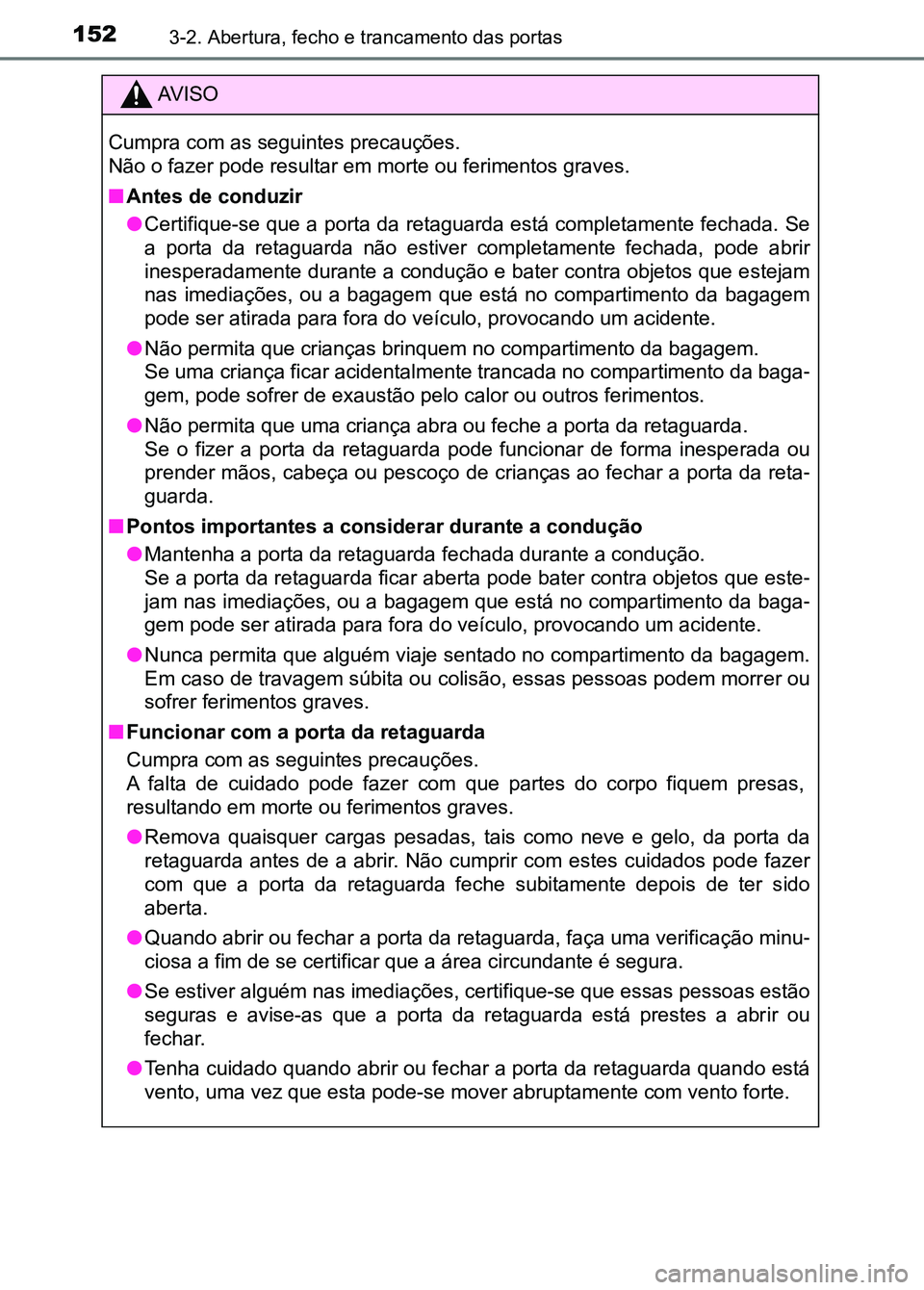 TOYOTA RAV4 2016 Manual de utilização (in Portuguese) 1523-2. Abertura, fecho e trancamento das portas
AV I S O
Cumpra com as seguintes precauções.
Não o fazer pode resultar em morte ou ferimentos graves.
■ Antes de conduzir
●Certifique-se que a p TOYOTA RAV4 2016 Manual de utilização (in Portuguese) 1523-2. Abertura, fecho e trancamento das portas
AV I S O
Cumpra com as seguintes precauções.
Não o fazer pode resultar em morte ou ferimentos graves.
■ Antes de conduzir
●Certifique-se que a p