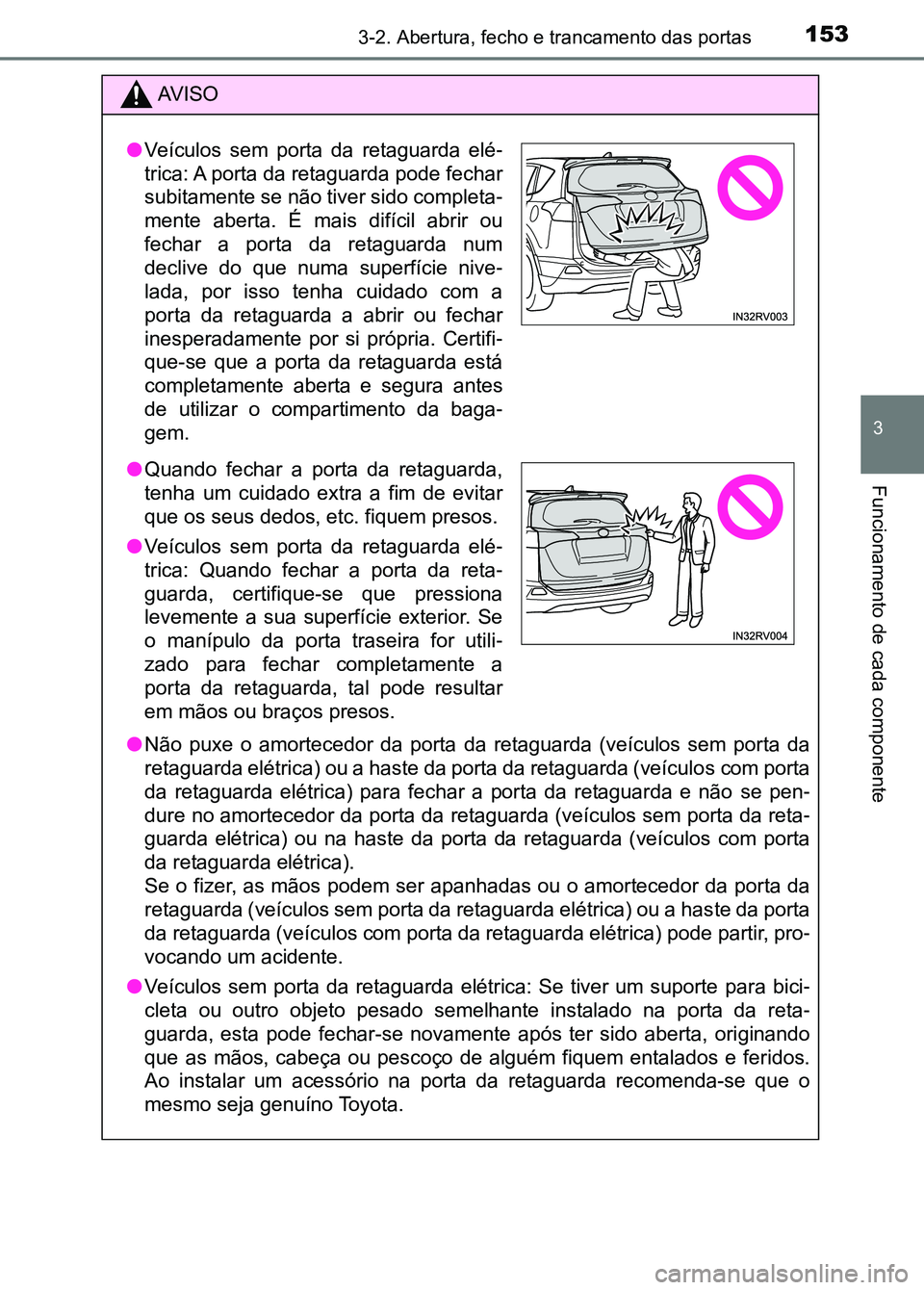 TOYOTA RAV4 2016 Manual de utilização (in Portuguese) 1533-2. Abertura, fecho e trancamento das portas
3
Funcionamento de cada componente
AV I S O
● Não puxe o amortecedor da porta da retaguarda (veículos sem por ta da
retaguarda elétrica TOYOTA RAV4 2016 Manual de utilização (in Portuguese) 1533-2. Abertura, fecho e trancamento das portas
3
Funcionamento de cada componente
AV I S O
● Não puxe o amortecedor da porta da retaguarda (veículos sem por ta da
retaguarda elétrica