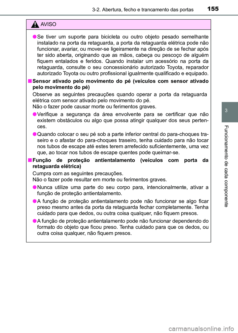 TOYOTA RAV4 2016 Manual de utilização (in Portuguese) 1553-2. Abertura, fecho e trancamento das portas
3
Funcionamento de cada componente
AV I S O
● Se tiver um suporte para bicicleta ou outro objeto pesado semel hante
instalado na porta da r TOYOTA RAV4 2016 Manual de utilização (in Portuguese) 1553-2. Abertura, fecho e trancamento das portas
3
Funcionamento de cada componente
AV I S O
● Se tiver um suporte para bicicleta ou outro objeto pesado semel hante
instalado na porta da r