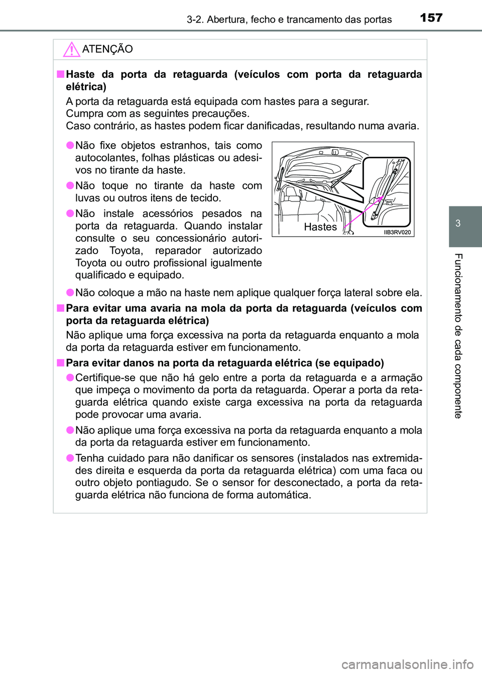 TOYOTA RAV4 2016 Manual de utilização (in Portuguese) 1573-2. Abertura, fecho e trancamento das portas
3
Funcionamento de cada componente
ATENÇÃO
■Haste da porta da retaguarda (veículos com porta da retaguarda
elétrica)
A porta da retaguarda está TOYOTA RAV4 2016 Manual de utilização (in Portuguese) 1573-2. Abertura, fecho e trancamento das portas
3
Funcionamento de cada componente
ATENÇÃO
■Haste da porta da retaguarda (veículos com porta da retaguarda
elétrica)
A porta da retaguarda está