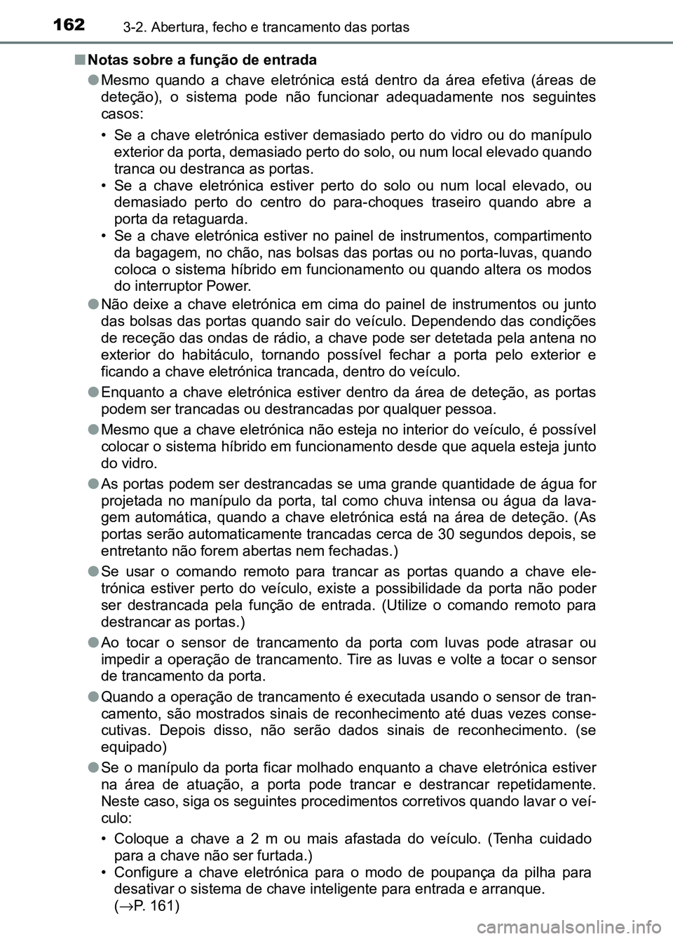 TOYOTA RAV4 2016 Manual de utilização (in Portuguese) 1623-2. Abertura, fecho e trancamento das portas
■Notas sobre a função de entrada
●Mesmo quando a chave eletrónica está dentro da área efetiva (ár eas de
deteção), o sistema TOYOTA RAV4 2016 Manual de utilização (in Portuguese) 1623-2. Abertura, fecho e trancamento das portas
■Notas sobre a função de entrada
●Mesmo quando a chave eletrónica está dentro da área efetiva (ár eas de
deteção), o sistema