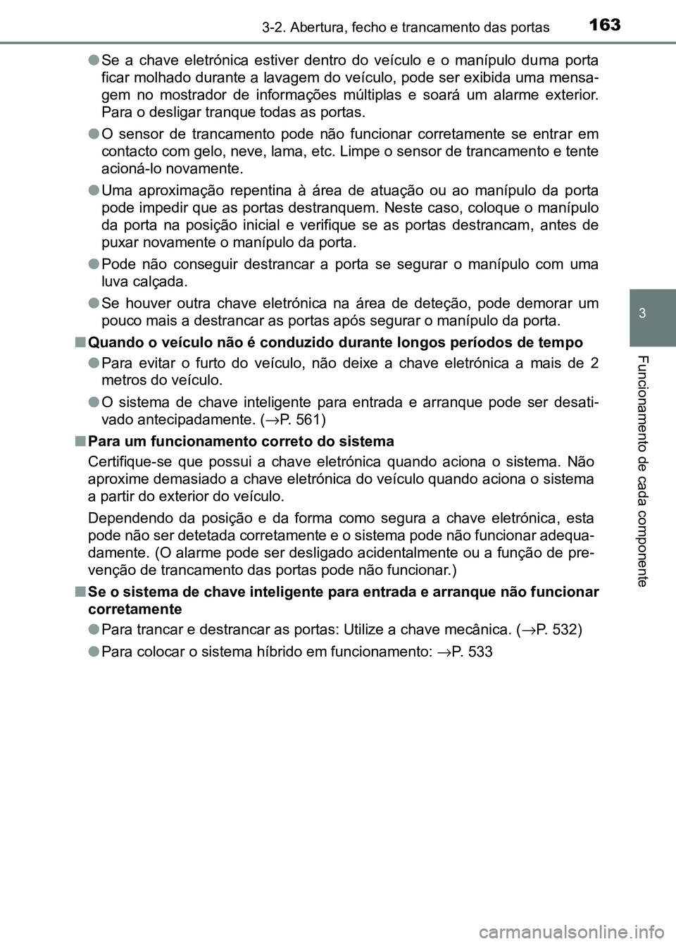 TOYOTA RAV4 2016 Manual de utilização (in Portuguese) 1633-2. Abertura, fecho e trancamento das portas
3
Funcionamento de cada componente
●Se a chave eletrónica estiver dentro do veículo e o manípulo du ma porta
ficar molhado durante a l TOYOTA RAV4 2016 Manual de utilização (in Portuguese) 1633-2. Abertura, fecho e trancamento das portas
3
Funcionamento de cada componente
●Se a chave eletrónica estiver dentro do veículo e o manípulo du ma porta
ficar molhado durante a l