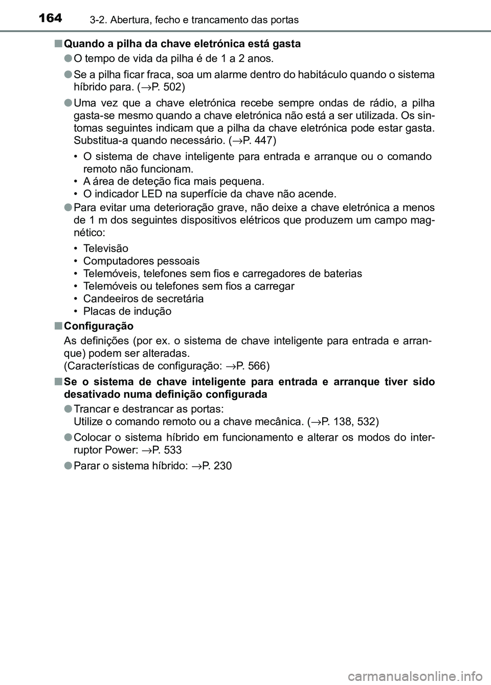 TOYOTA RAV4 2016 Manual de utilização (in Portuguese) 1643-2. Abertura, fecho e trancamento das portas
■Quando a pilha da chave eletrónica está gasta
●O tempo de vida da pilha é de 1 a 2 anos.
● Se a pilha ficar fraca, soa um alarme dentro do ha TOYOTA RAV4 2016 Manual de utilização (in Portuguese) 1643-2. Abertura, fecho e trancamento das portas
■Quando a pilha da chave eletrónica está gasta
●O tempo de vida da pilha é de 1 a 2 anos.
● Se a pilha ficar fraca, soa um alarme dentro do ha