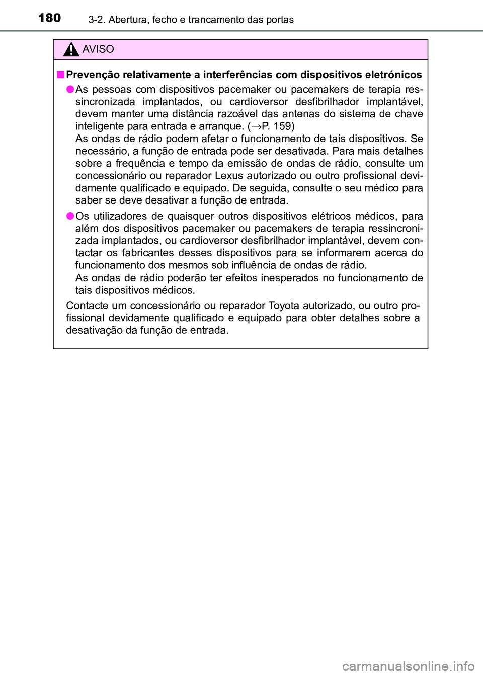 TOYOTA RAV4 2016 Manual de utilização (in Portuguese) 1803-2. Abertura, fecho e trancamento das portas
AV I S O
■ Prevenção relativamente a interferências com dispositivos eletr ónicos
● As pessoas com dispositivos pacem aker ou pacemakers TOYOTA RAV4 2016 Manual de utilização (in Portuguese) 1803-2. Abertura, fecho e trancamento das portas
AV I S O
■ Prevenção relativamente a interferências com dispositivos eletr ónicos
● As pessoas com dispositivos pacem aker ou pacemakers