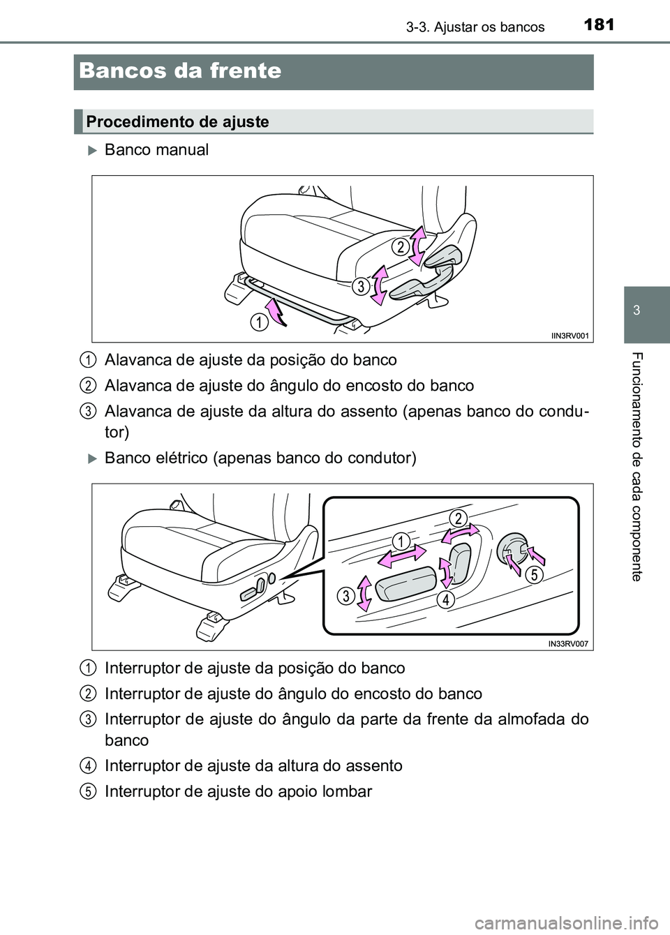 TOYOTA RAV4 2016  Manual de utilização (in Portuguese) 181
3
3-3. Ajustar os bancos
Funcionamento de cada componente
Bancos da frente
�XBanco manual
Alavanca de ajuste da posição do banco
Alavanca de ajuste do ângulo do encosto do banco
Alavanca de aju