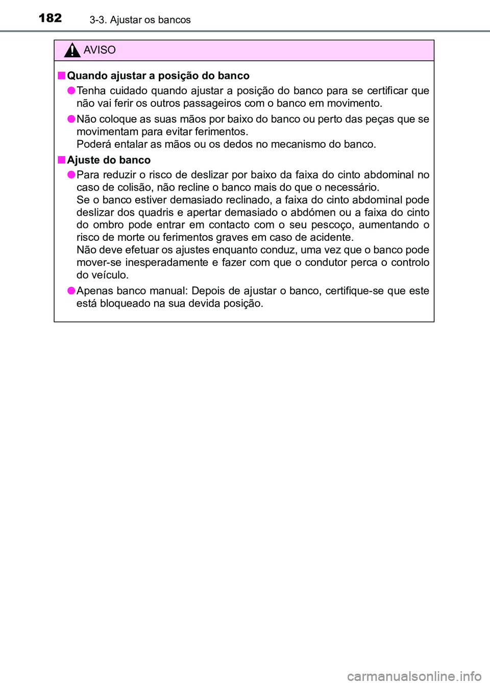 TOYOTA RAV4 2016  Manual de utilização (in Portuguese) 1823-3. Ajustar os bancos
AV I S O
■ Quando ajustar a posição do banco
●Tenha  cuidado  quando  ajustar  a  po sição  do  banco  para  se  certificar  que
não vai ferir os outros passageiros 