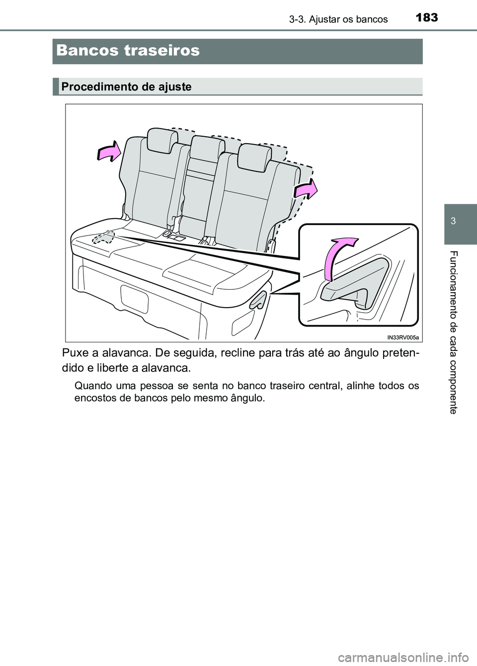 TOYOTA RAV4 2016  Manual de utilização (in Portuguese) 183
3
3-3. Ajustar os bancos
Funcionamento de cada componente
Bancos traseiros
Puxe a alavanca. De seguida, recline para trás até ao ângulo preten-
dido e liberte a alavanca.
Quando  uma  pessoa  s