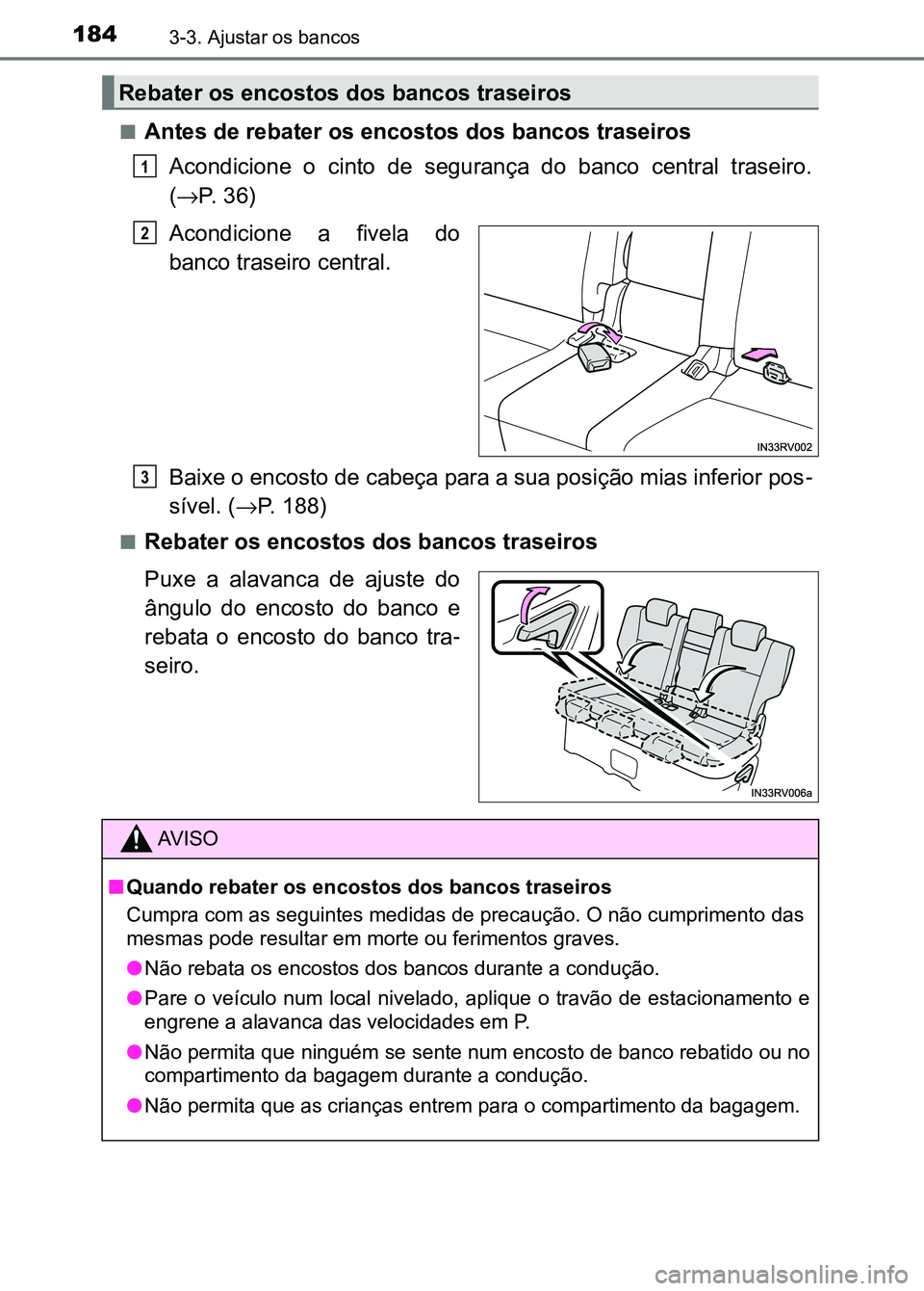 TOYOTA RAV4 2016  Manual de utilização (in Portuguese) 1843-3. Ajustar os bancos
■Antes de rebater os encostos dos bancos traseirosAcondicione  o  cinto  de  segurança  do  banco  central  traseiro.
(→ P. 36)
Acondicione  a  fivela  do
banco traseiro