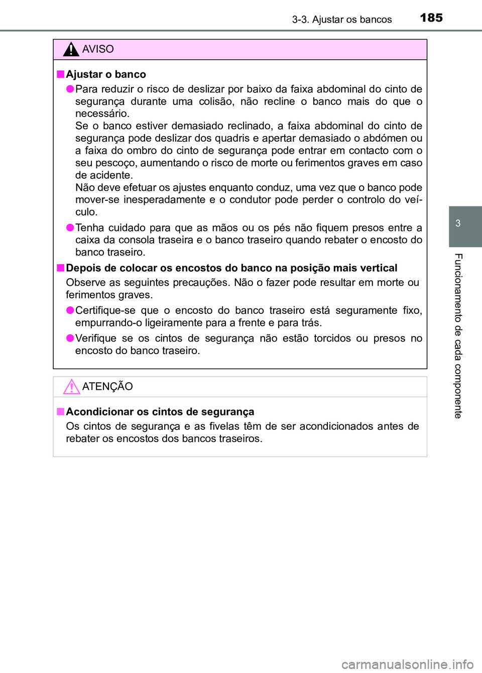 TOYOTA RAV4 2016  Manual de utilização (in Portuguese) 1853-3. Ajustar os bancos
3
Funcionamento de cada componente
AV I S O
■ Ajustar o banco
●Para  reduzir  o  risco  de  deslizar  por  baixo  da  faixa  abdominal  d o  cinto  de
segurança  durante