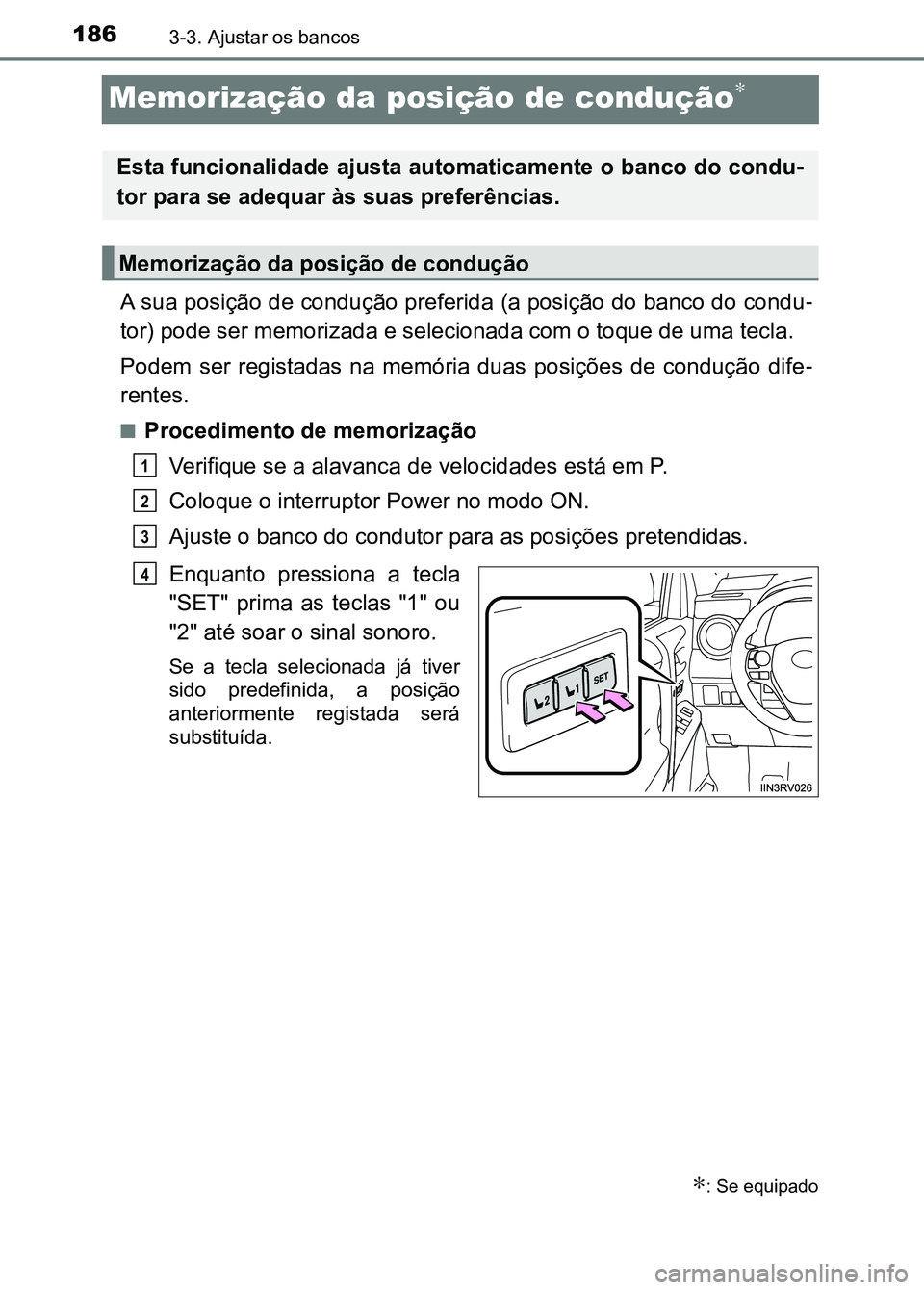 TOYOTA RAV4 2016  Manual de utilização (in Portuguese) 1863-3. Ajustar os bancos
Memorização da posição de condução∗
A sua posição de condução preferida (a posição do banco do condu-
tor) pode ser memorizada e selecionada com o toque de uma 