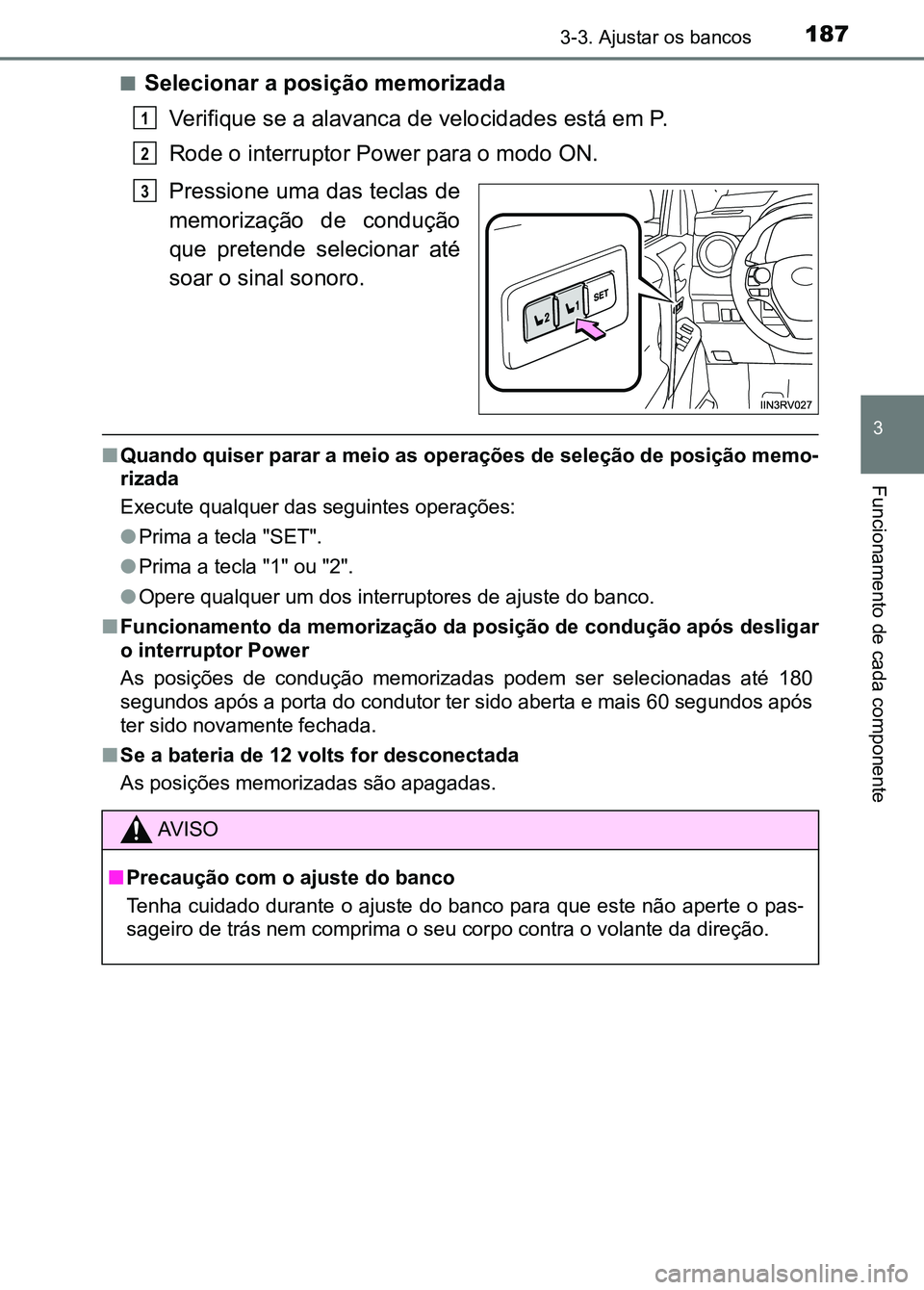 TOYOTA RAV4 2016  Manual de utilização (in Portuguese) 1873-3. Ajustar os bancos
3
Funcionamento de cada componente
■Selecionar a posição memorizadaVerifique se a alavanca de velocidades está em P.
Rode o interruptor Power para o modo ON.
Pressione u