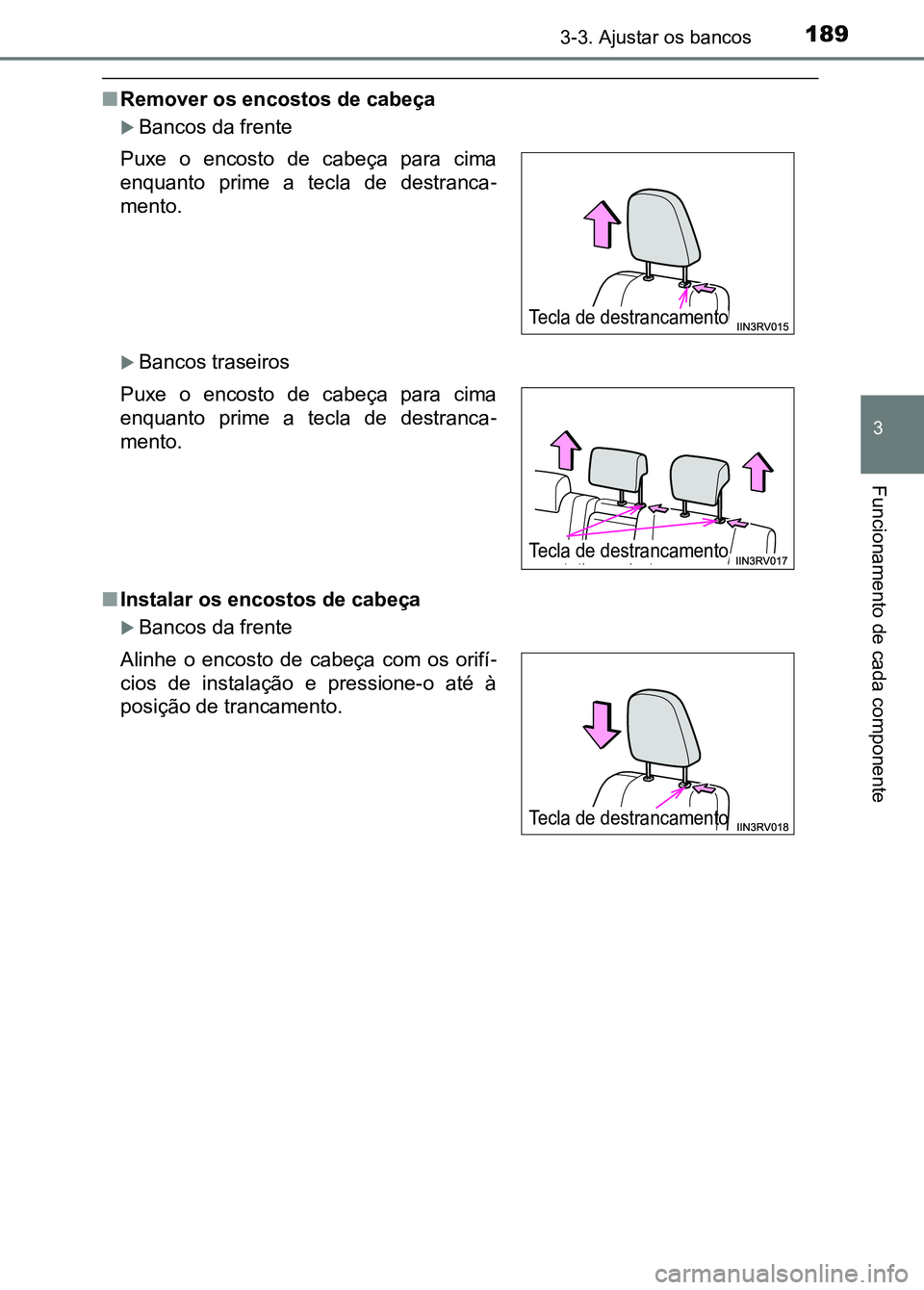 TOYOTA RAV4 2016  Manual de utilização (in Portuguese) 1893-3. Ajustar os bancos
3
Funcionamento de cada componente
■Remover os encostos de cabeça
�XBancos da frente
�XBancos traseiros
■ Instalar os encostos de cabeça
�XBancos da frente
Puxe  o  enc