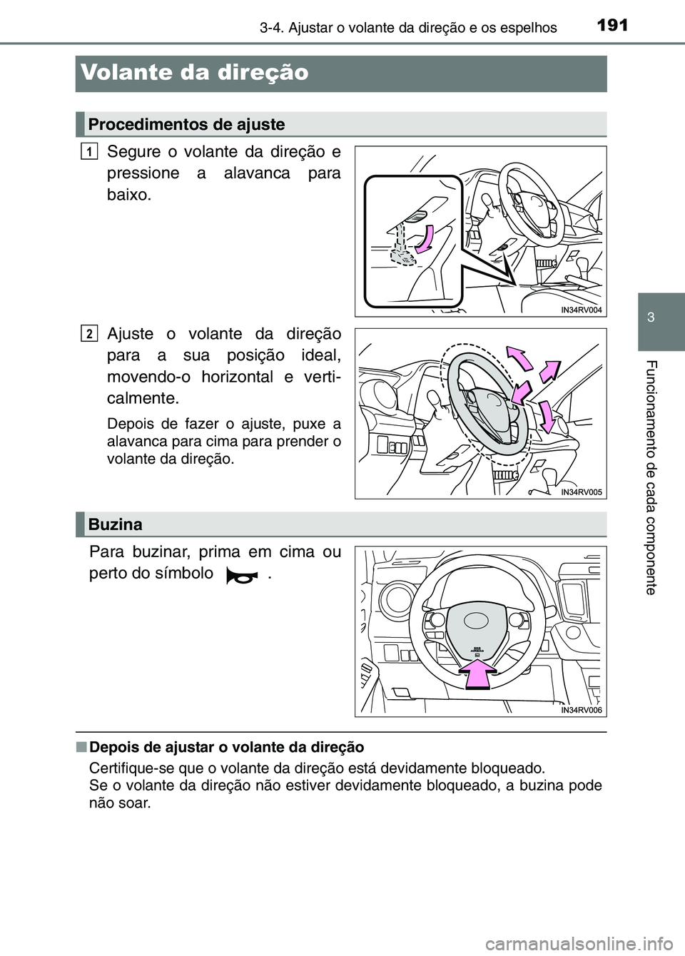 TOYOTA RAV4 2016  Manual de utilização (in Portuguese) 191
3
3-4. Ajustar o volante da direção e os espelhos
Funcionamento de cada componente
Volante da direção
Segure o volante da direção e
pressione a alavanca para
baixo.
Ajuste o volante da dire