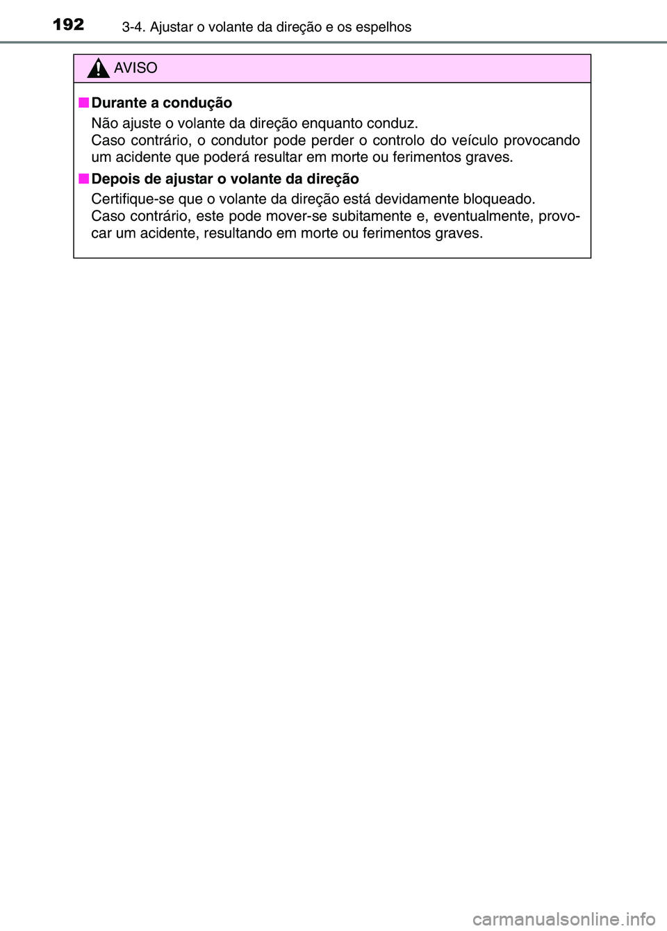 TOYOTA RAV4 2016  Manual de utilização (in Portuguese) 1923-4. Ajustar o volante da direção e os espelhos
AV I S O
■ Durante a condução
Não ajuste o volante da direção enquanto conduz.
Caso contrário, o condutor pode per der o controlo do veícu