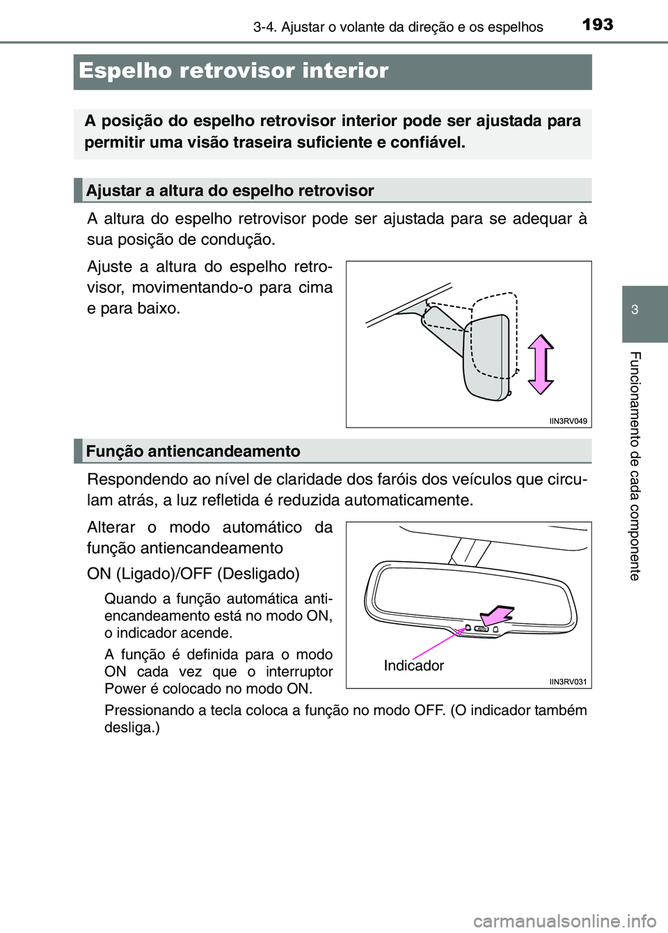 TOYOTA RAV4 2016 Manual de utilização (in Portuguese) 193
3
3-4. Ajustar o volante da direção e os espelhos
Funcionamento de cada componente
Espelho retrovisor interior
A altura do espelho retrovisor pode ser ajustada para se adequar à
sua posição d TOYOTA RAV4 2016 Manual de utilização (in Portuguese) 193
3
3-4. Ajustar o volante da direção e os espelhos
Funcionamento de cada componente
Espelho retrovisor interior
A altura do espelho retrovisor pode ser ajustada para se adequar à
sua posição d