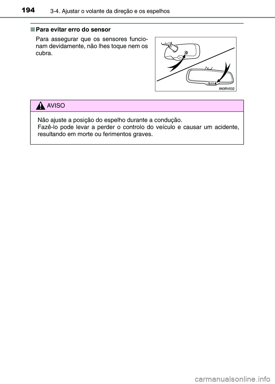 TOYOTA RAV4 2016  Manual de utilização (in Portuguese) 1943-4. Ajustar o volante da direção e os espelhos
■Para evitar erro do sensor
Para assegurar que os sensores funcio-
nam devidamente, não lhes toque nem os
cubra.
AV I S O
Não ajuste a posiçã