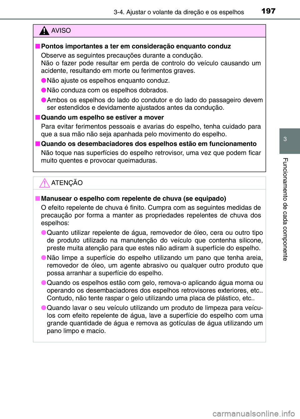 TOYOTA RAV4 2016  Manual de utilização (in Portuguese) 1973-4. Ajustar o volante da direção e os espelhos
3
Funcionamento de cada componente
AV I S O
■ Pontos importantes a ter em consideração enquanto conduz
Observe as seguintes precauções durant