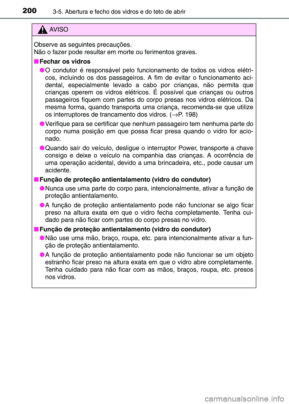 TOYOTA RAV4 2016  Manual de utilização (in Portuguese) 2003-5. Abertura e fecho dos vidros e do teto de abrir
AV I S O
Observe as seguintes precauções.
Não o fazer pode resultar em morte ou ferimentos graves.
■ Fechar os vidros
●O condutor é respo