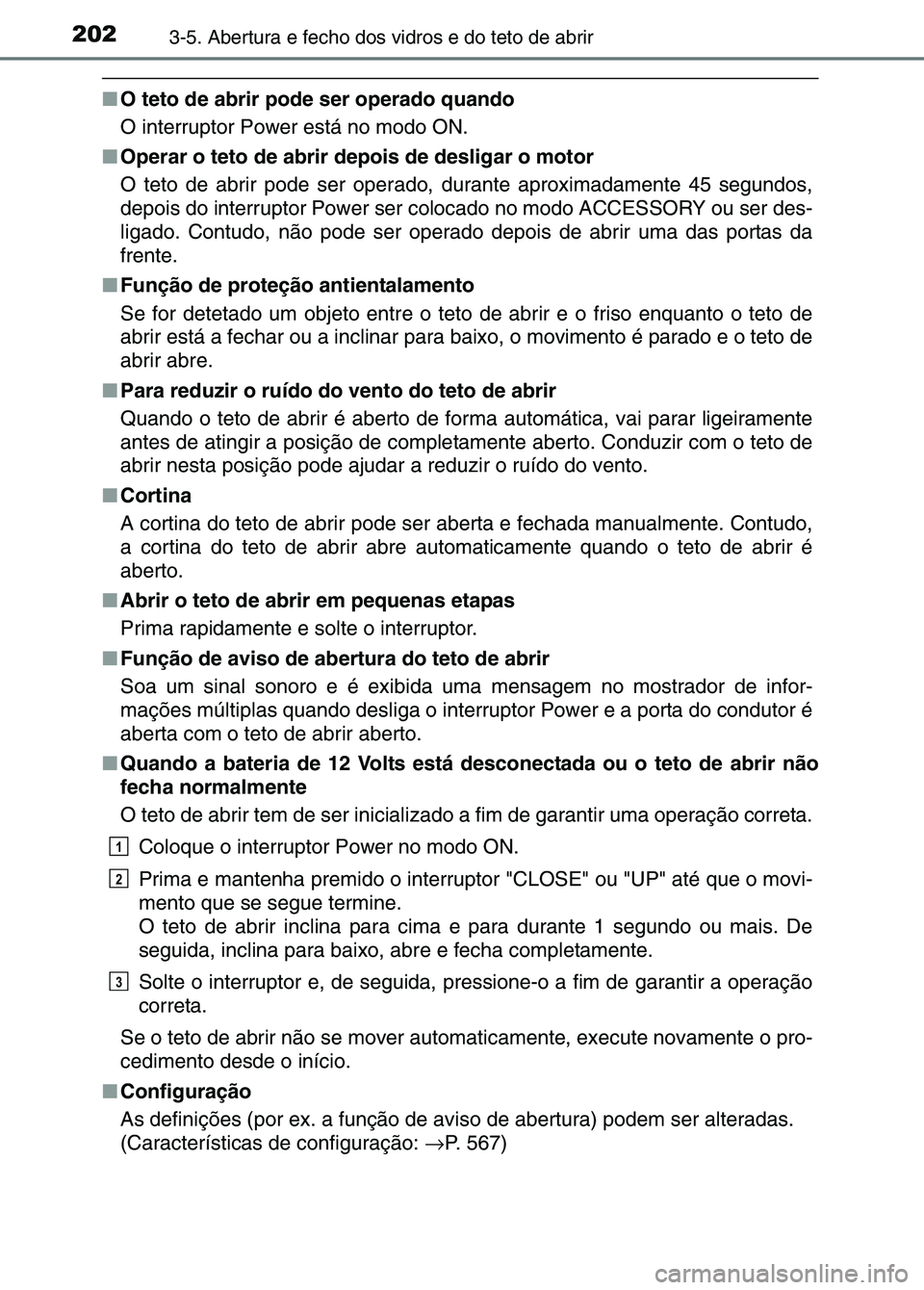 TOYOTA RAV4 2016 Manual de utilização (in Portuguese) 2023-5. Abertura e fecho dos vidros e do teto de abrir
■O teto de abrir pode ser operado quando
O interruptor Power está no modo ON.
■ Operar o teto de abrir depois de desligar o motor
O teto de TOYOTA RAV4 2016 Manual de utilização (in Portuguese) 2023-5. Abertura e fecho dos vidros e do teto de abrir
■O teto de abrir pode ser operado quando
O interruptor Power está no modo ON.
■ Operar o teto de abrir depois de desligar o motor
O teto de