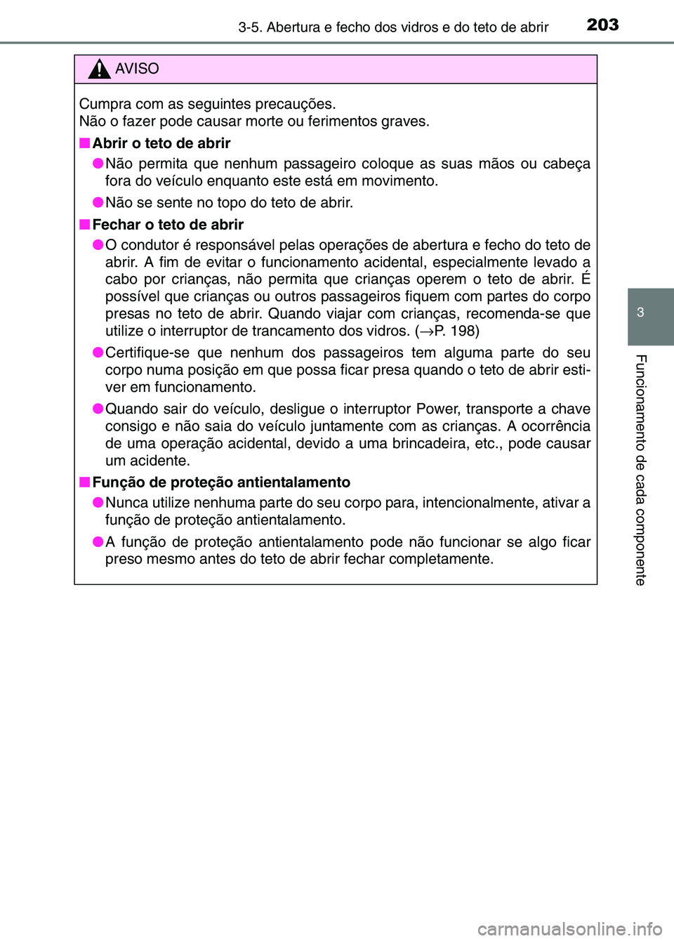 TOYOTA RAV4 2016 Manual de utilização (in Portuguese) 2033-5. Abertura e fecho dos vidros e do teto de abrir
3
Funcionamento de cada componente
AV I S O
Cumpra com as seguintes precauções.
Não o fazer pode causar morte ou ferimentos graves.
■ Abrir TOYOTA RAV4 2016 Manual de utilização (in Portuguese) 2033-5. Abertura e fecho dos vidros e do teto de abrir
3
Funcionamento de cada componente
AV I S O
Cumpra com as seguintes precauções.
Não o fazer pode causar morte ou ferimentos graves.
■ Abrir