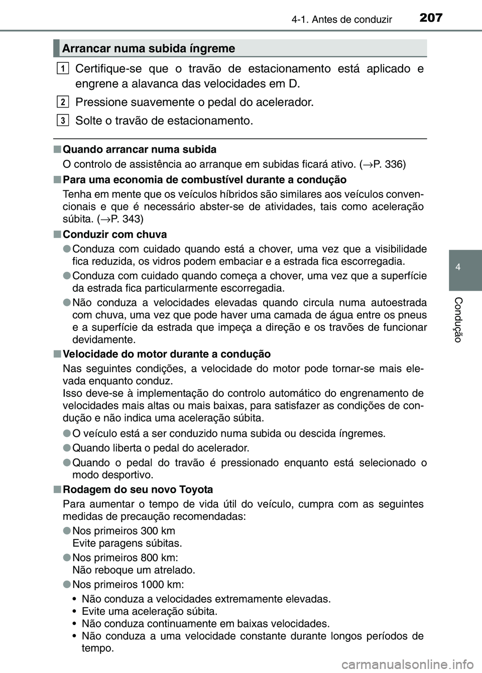 TOYOTA RAV4 2016 Manual de utilização (in Portuguese) 2074-1. Antes de conduzir
4
Condução
Certifique-se que o travão de estacionamento está aplicado e
engrene a alavanca das velocidades em D.
Pressione suavemente o pedal do acelerador.
Solte o trav TOYOTA RAV4 2016 Manual de utilização (in Portuguese) 2074-1. Antes de conduzir
4
Condução
Certifique-se que o travão de estacionamento está aplicado e
engrene a alavanca das velocidades em D.
Pressione suavemente o pedal do acelerador.
Solte o trav