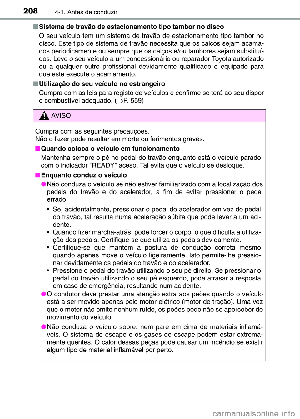 TOYOTA RAV4 2016 Manual de utilização (in Portuguese) 2084-1. Antes de conduzir
■Sistema de travão de estacionamento tipo tambor no disco
O seu veículo tem um sistema de trav ão de estacionamento tipo tambor no
disco. Este tipo de sistema de trav ã TOYOTA RAV4 2016 Manual de utilização (in Portuguese) 2084-1. Antes de conduzir
■Sistema de travão de estacionamento tipo tambor no disco
O seu veículo tem um sistema de trav ão de estacionamento tipo tambor no
disco. Este tipo de sistema de trav ã