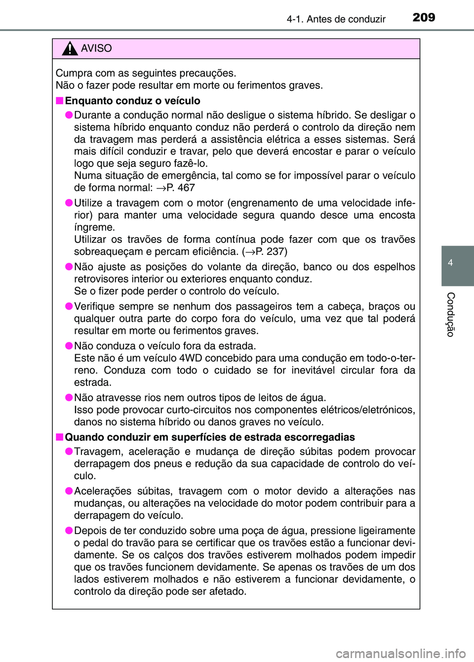 TOYOTA RAV4 2016 Manual de utilização (in Portuguese) 2094-1. Antes de conduzir
4
Condução
AV I S O
Cumpra com as seguintes precauções.
Não o fazer pode resultar em morte ou ferimentos graves.
■ Enquanto conduz o veículo
●Durante a condução n TOYOTA RAV4 2016 Manual de utilização (in Portuguese) 2094-1. Antes de conduzir
4
Condução
AV I S O
Cumpra com as seguintes precauções.
Não o fazer pode resultar em morte ou ferimentos graves.
■ Enquanto conduz o veículo
●Durante a condução n