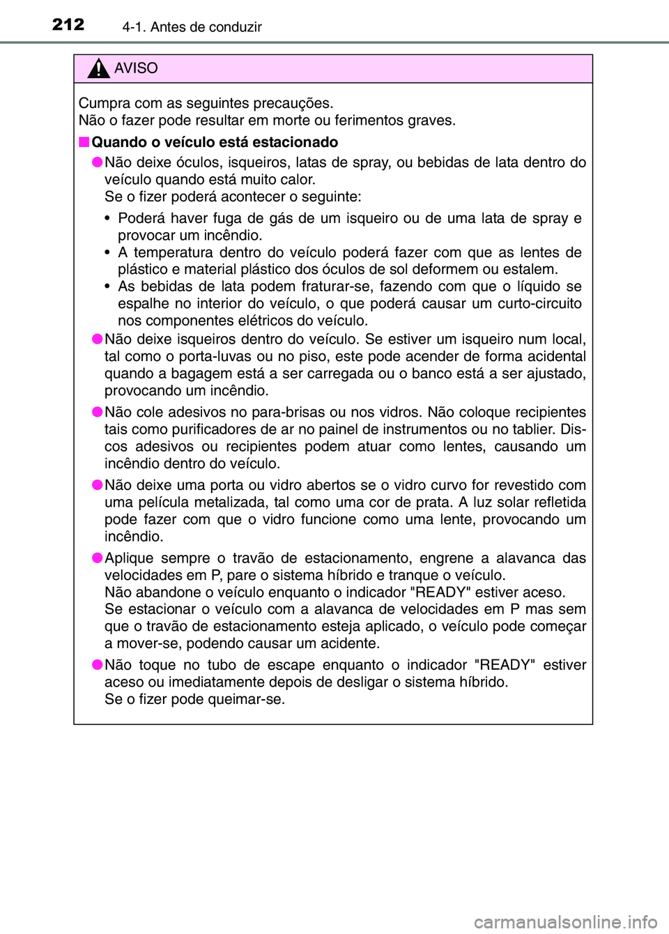 TOYOTA RAV4 2016 Manual de utilização (in Portuguese) 2124-1. Antes de conduzir
AV I S O
Cumpra com as seguintes precauções.
Não o fazer pode resultar em morte ou ferimentos graves.
■ Quando o veículo está estacionado
●Não deixe óculos, isque TOYOTA RAV4 2016 Manual de utilização (in Portuguese) 2124-1. Antes de conduzir
AV I S O
Cumpra com as seguintes precauções.
Não o fazer pode resultar em morte ou ferimentos graves.
■ Quando o veículo está estacionado
●Não deixe óculos, isque
