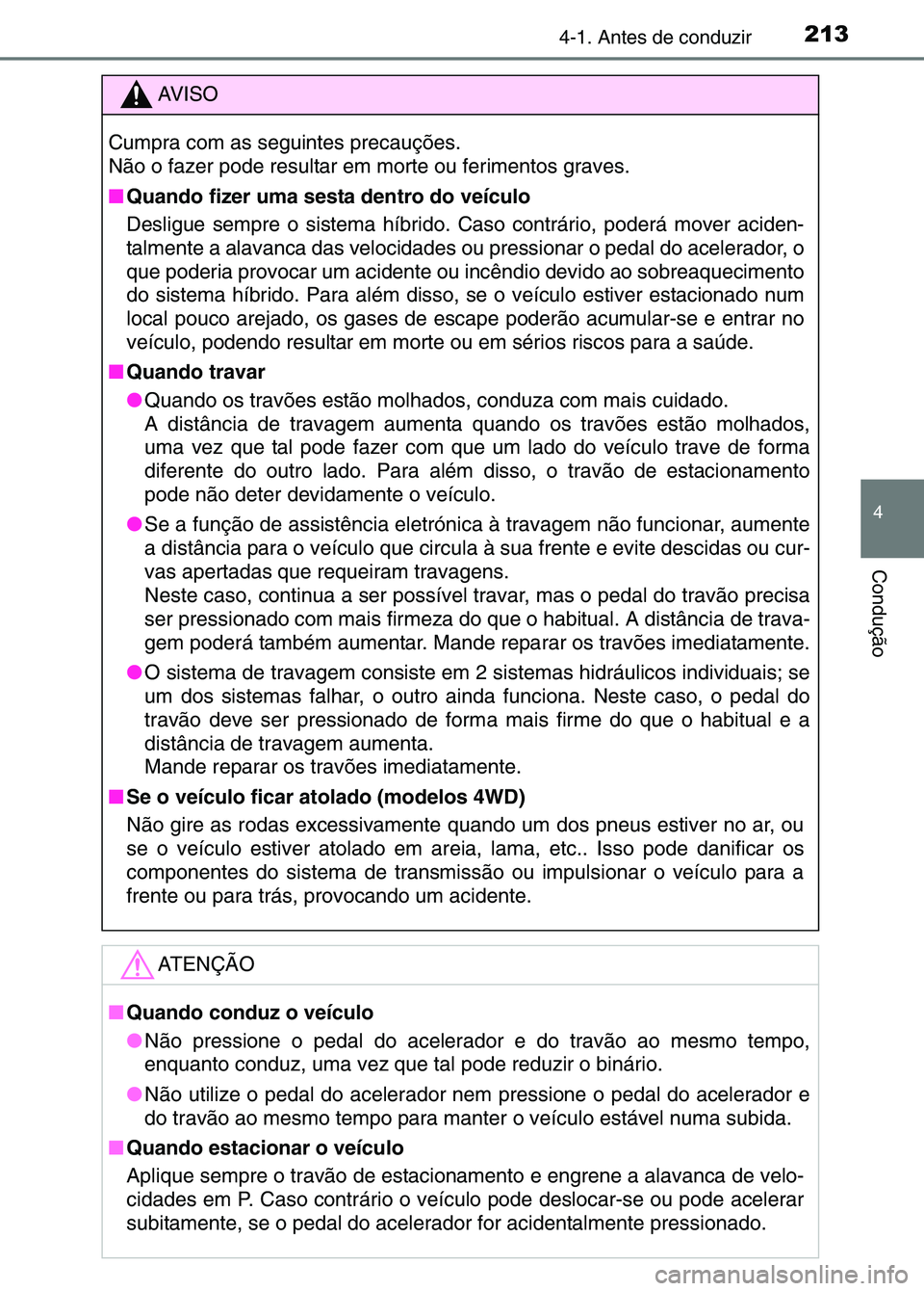 TOYOTA RAV4 2016 Manual de utilização (in Portuguese) 2134-1. Antes de conduzir
4
Condução
AV I S O
Cumpra com as seguintes precauções.
Não o fazer pode resultar em morte ou ferimentos graves.
■ Quando fizer uma sesta dentro do veículo
Desligue s TOYOTA RAV4 2016 Manual de utilização (in Portuguese) 2134-1. Antes de conduzir
4
Condução
AV I S O
Cumpra com as seguintes precauções.
Não o fazer pode resultar em morte ou ferimentos graves.
■ Quando fizer uma sesta dentro do veículo
Desligue s