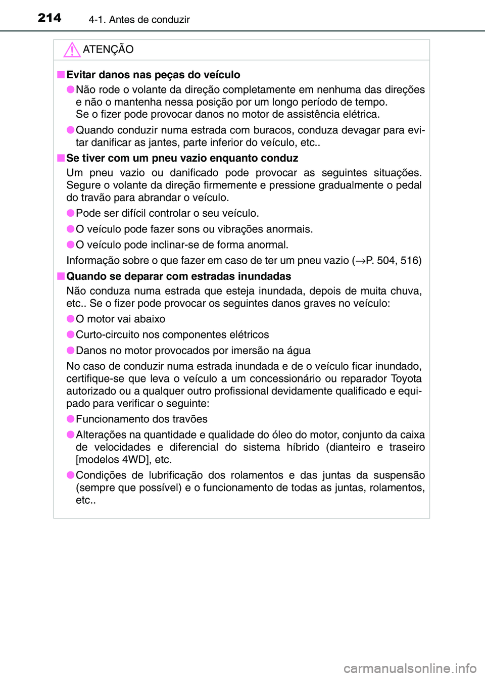 TOYOTA RAV4 2016 Manual de utilização (in Portuguese) 2144-1. Antes de conduzir
ATENÇÃO
■Evitar danos nas peças do veículo
●Não rode o volante da direção completamente em nenhuma das direções
e não o mantenha nessa posição por um longo pe TOYOTA RAV4 2016 Manual de utilização (in Portuguese) 2144-1. Antes de conduzir
ATENÇÃO
■Evitar danos nas peças do veículo
●Não rode o volante da direção completamente em nenhuma das direções
e não o mantenha nessa posição por um longo pe