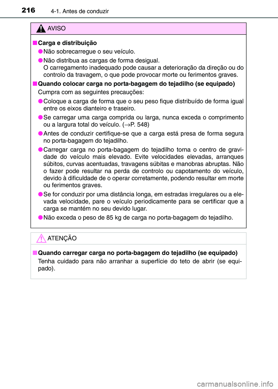 TOYOTA RAV4 2016 Manual de utilização (in Portuguese) 2164-1. Antes de conduzir
AV I S O
■ Carga e distribuição
●Não sobrecarregue o seu veículo.
● Não distribua as cargas de forma desigual.
O carregamento inadequado pode causar a deterioraç TOYOTA RAV4 2016 Manual de utilização (in Portuguese) 2164-1. Antes de conduzir
AV I S O
■ Carga e distribuição
●Não sobrecarregue o seu veículo.
● Não distribua as cargas de forma desigual.
O carregamento inadequado pode causar a deterioraç
