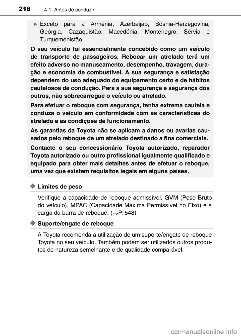 TOYOTA RAV4 2016  Manual de utilização (in Portuguese) 2184-1. Antes de conduzir
◆Limites de peso
Verifique a capacidade de reboque admissível, GVM (Peso Bruto
do veículo), MPAC (Capacidade Máxima Permissível no Eixo) e a
carga da barra de reboque. 