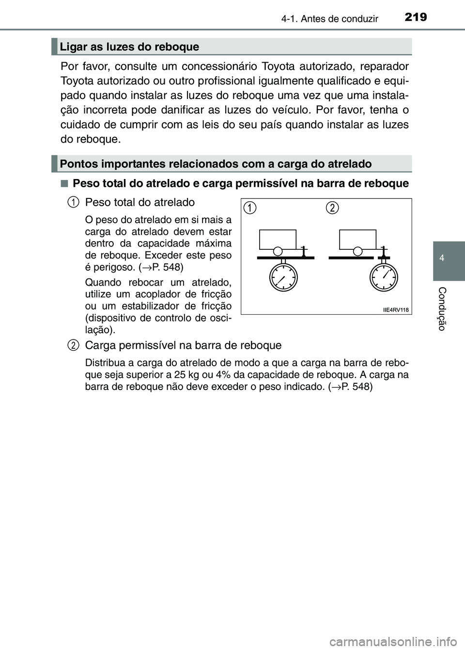 TOYOTA RAV4 2016  Manual de utilização (in Portuguese) 2194-1. Antes de conduzir
4
Condução
Por favor, consulte um concessionário Toyota autorizado, reparador
Toyota autorizado ou outro profissional igualmente qualificado e equi-
pado quando instalar a
