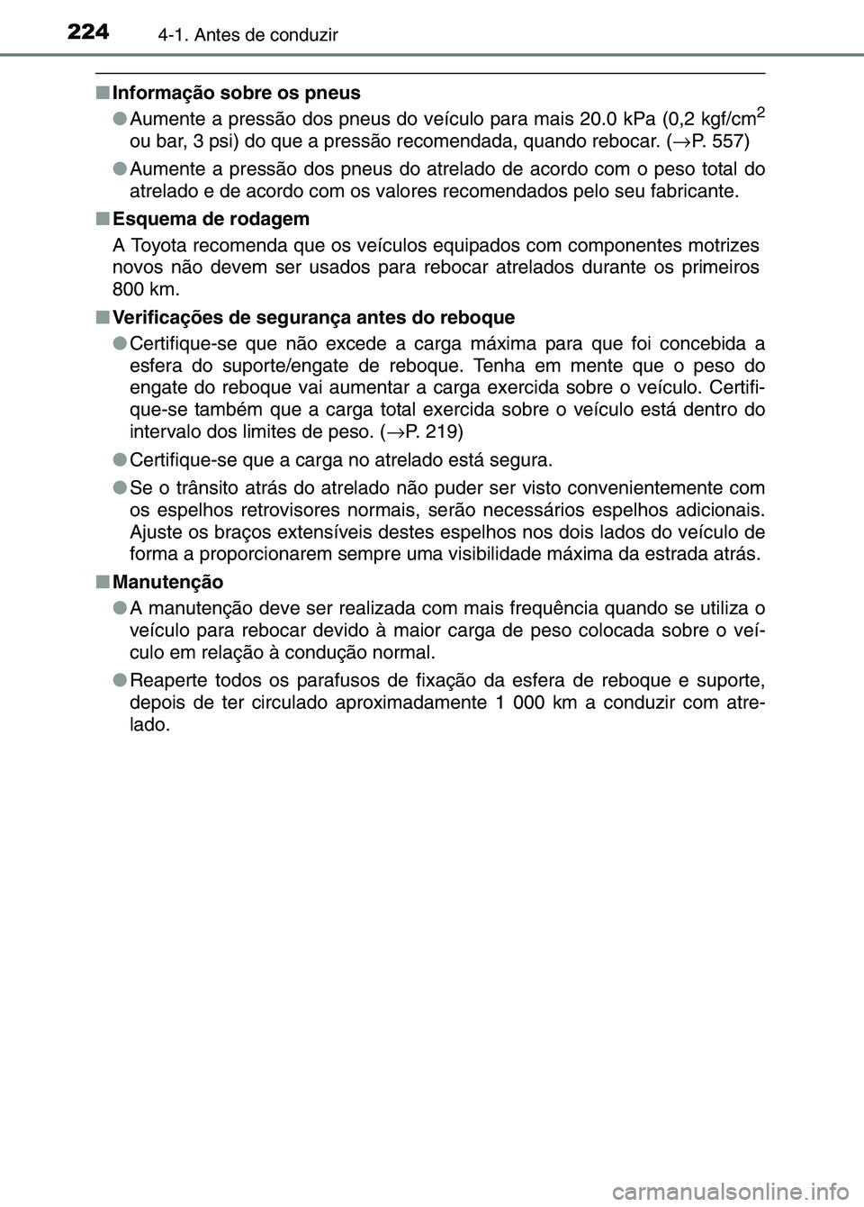 TOYOTA RAV4 2016 Manual de utilização (in Portuguese) 2244-1. Antes de conduzir
■Informação sobre os pneus
●Aumente a pressão dos pneus do veículo para mais 20.0 kPa (0,2 kgf/cm2
ou bar, 3 psi) do que a pres são recomendada, quando rebocar. ( TOYOTA RAV4 2016 Manual de utilização (in Portuguese) 2244-1. Antes de conduzir
■Informação sobre os pneus
●Aumente a pressão dos pneus do veículo para mais 20.0 kPa (0,2 kgf/cm2
ou bar, 3 psi) do que a pres são recomendada, quando rebocar. (