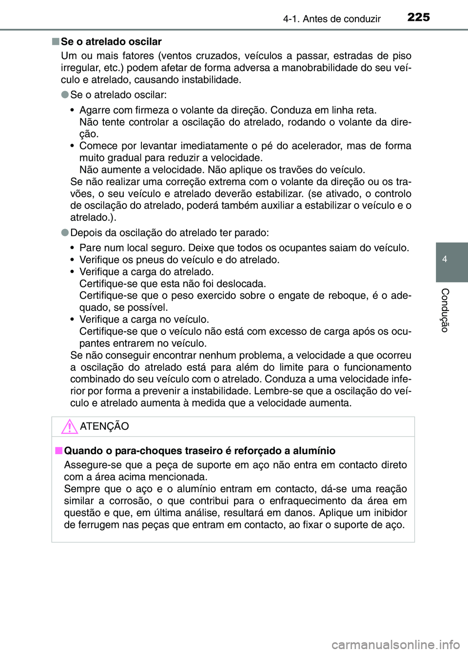 TOYOTA RAV4 2016 Manual de utilização (in Portuguese) 2254-1. Antes de conduzir
4
Condução
■Se o atrelado oscilar
Um ou mais fatores (ventos cruzados , veículos a passar, estradas de piso
irregular, etc.) podem afetar de form a adversa a manobrabili TOYOTA RAV4 2016 Manual de utilização (in Portuguese) 2254-1. Antes de conduzir
4
Condução
■Se o atrelado oscilar
Um ou mais fatores (ventos cruzados , veículos a passar, estradas de piso
irregular, etc.) podem afetar de form a adversa a manobrabili